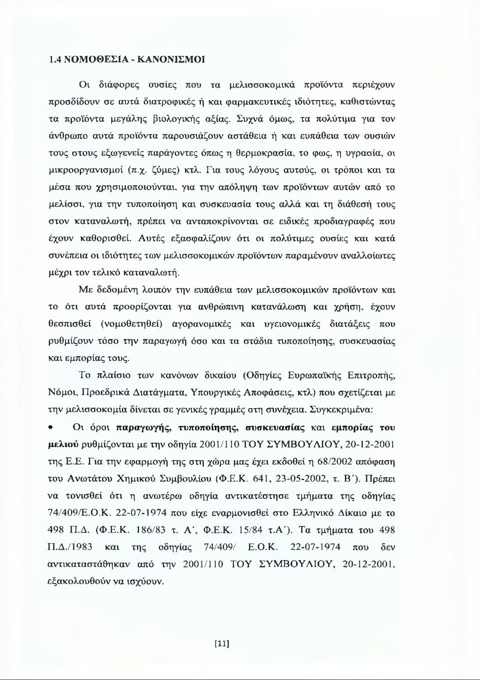 Για τους λόγους αυτούς, οι τρόποι και τα μέσα που χρησιμοποιούνται, για την απόληψη των προϊόντων αυτών από το μελίσσι, για την τυποποίηση και συσκευασία τους αλλά και τη διάθεσή τους στον