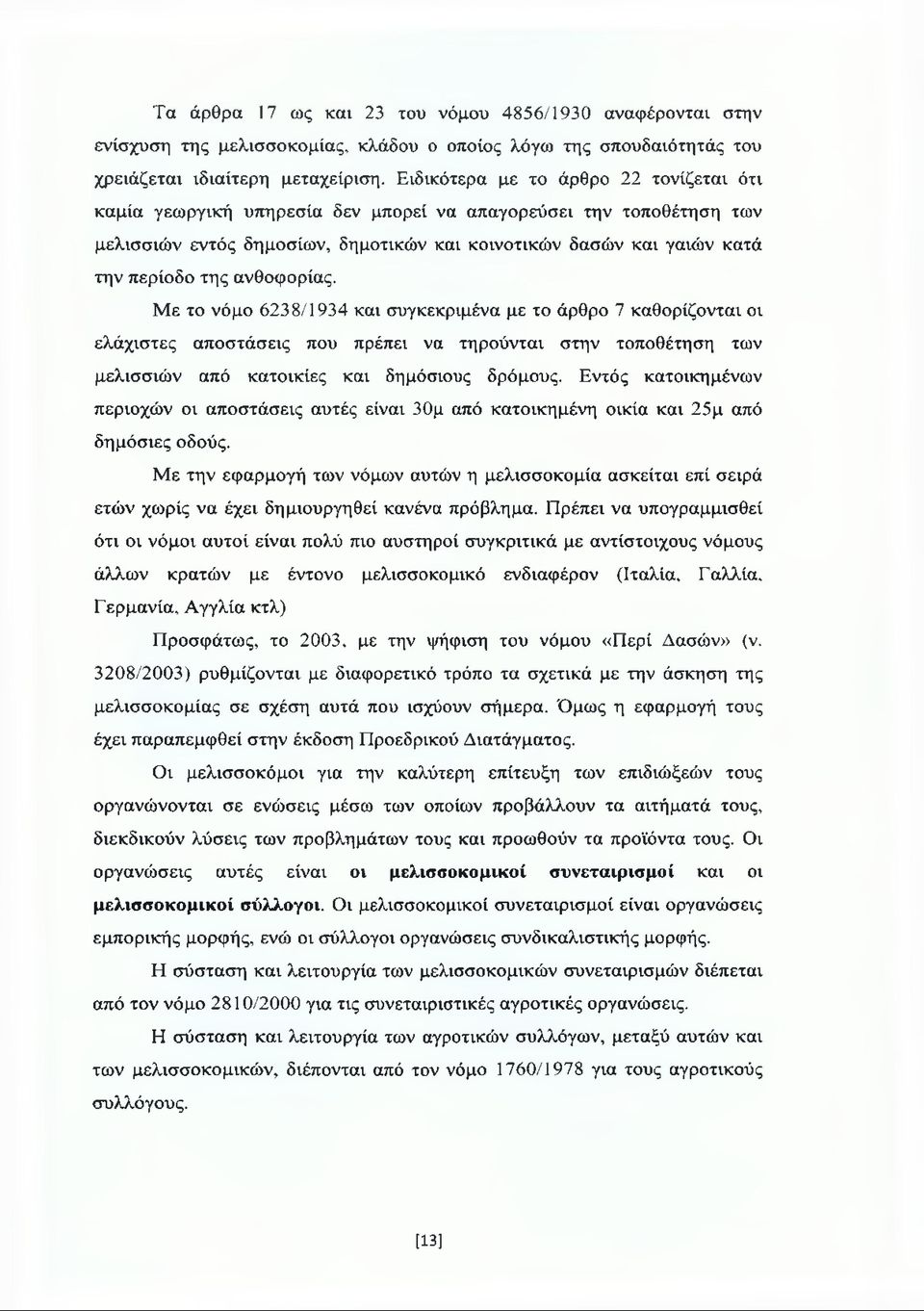 ανθοφορίας. Με το νόμο 6238/1934 και συγκεκριμένα με το άρθρο 7 καθορίζονται οι ελάχιστες αποστάσεις που πρέπει να τηρούνται στην τοποθέτηση των μελισσιών από κατοικίες και δημόσιους δρόμους.