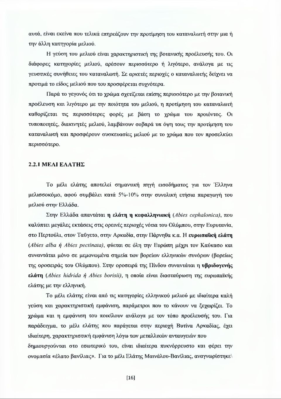 Σε αρκετές περιοχές ο καταναλωτής δείχνει να προτιμά το είδος μελιού που του προσφέρεται συχνότερα.