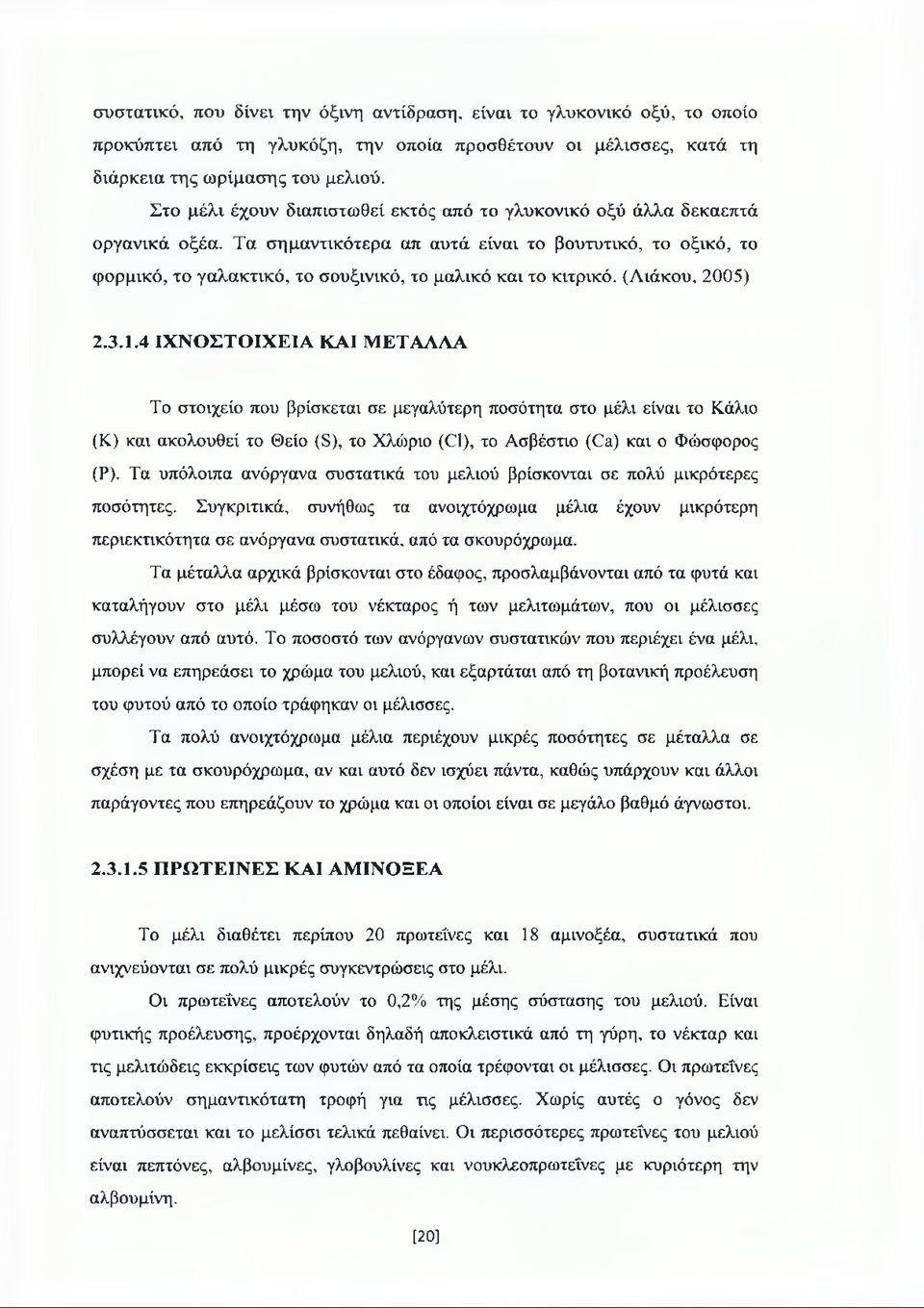Τα σημαντικότερα απ αυτά είναι το βουτυτικό, το οξικό, το φορμικό, το γαλακτικό, το σουξινικό, το μαλικό και το κιτρικό. (Διάκου, 2005) 2.3.1.