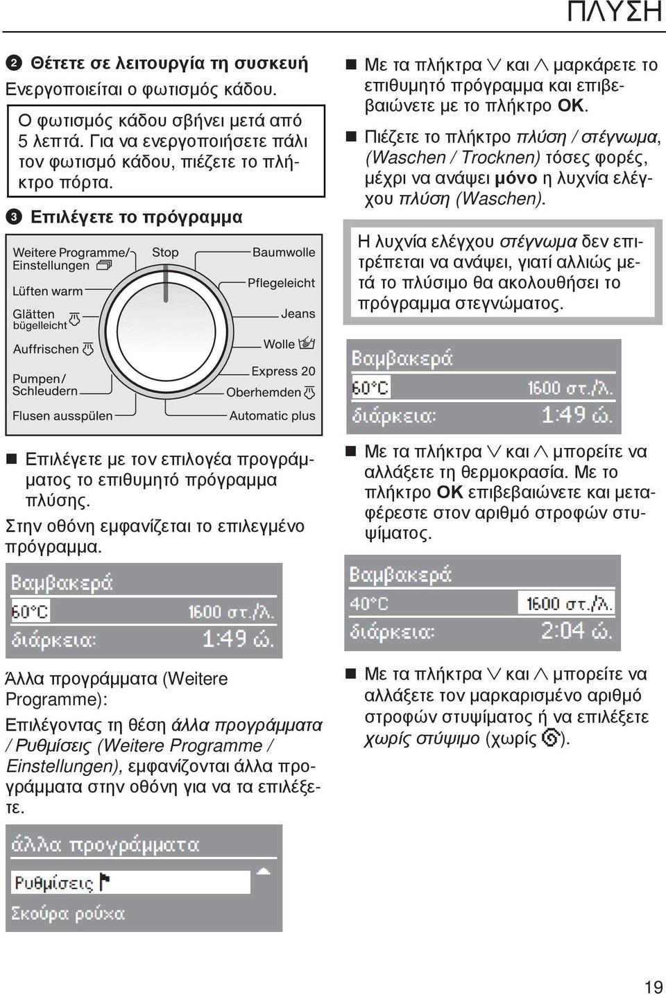 Πιέζετε το πλήκτρο πλύση / στέγνωµα, (Waschen / Trocknen) τόσες φορές, µέχρι να ανάψει µόνο η λυχνία ελέγχου πλύση (Waschen).