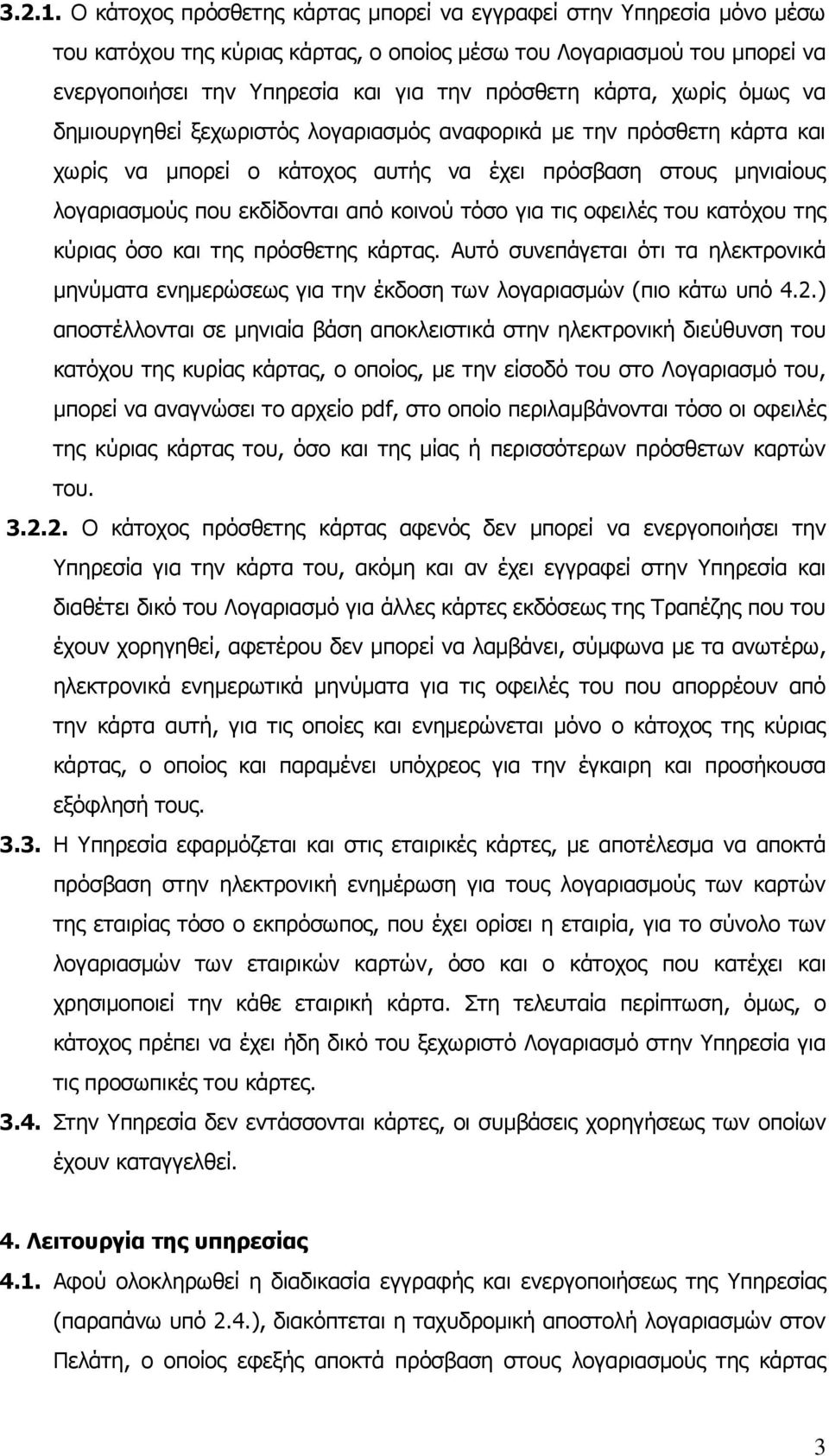 χωρίς όμως να δημιουργηθεί ξεχωριστός λογαριασμός αναφορικά με την πρόσθετη κάρτα και χωρίς να μπορεί ο κάτοχος αυτής να έχει πρόσβαση στους μηνιαίους λογαριασμούς που εκδίδονται από κοινού τόσο για