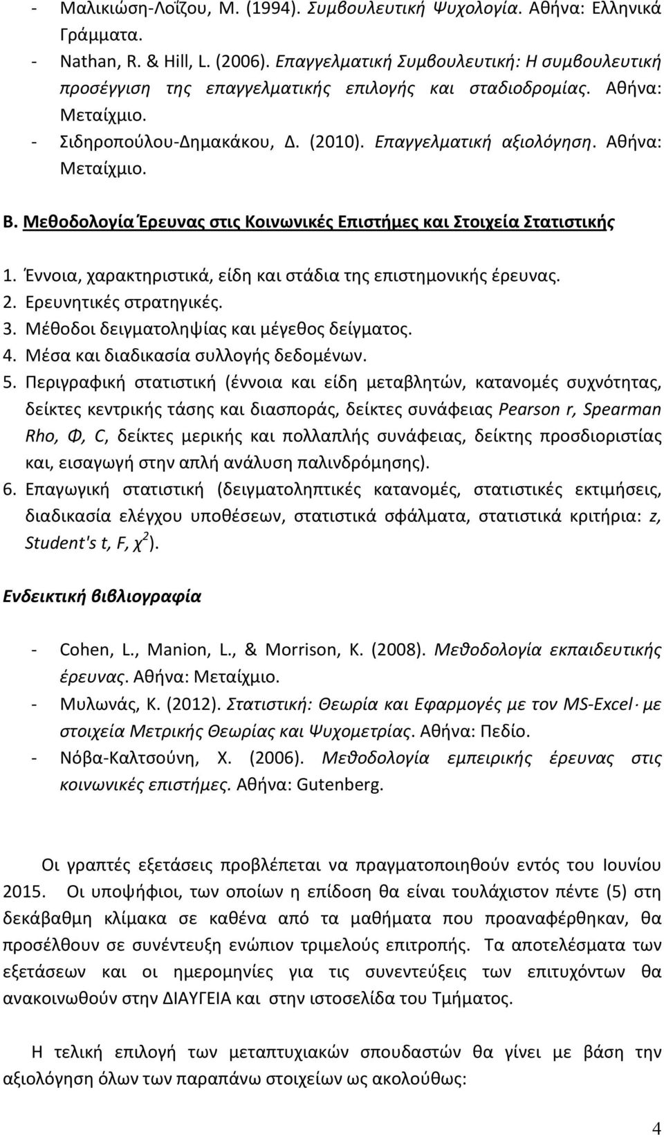 Αθήνα: Μεταίχμιο. Β. Μεθοδολογία Έρευνας στις Κοινωνικές Επιστήμες και Στοιχεία Στατιστικής 1. Έννοια, χαρακτηριστικά, είδη και στάδια της επιστημονικής έρευνας. 2. Ερευνητικές στρατηγικές. 3.