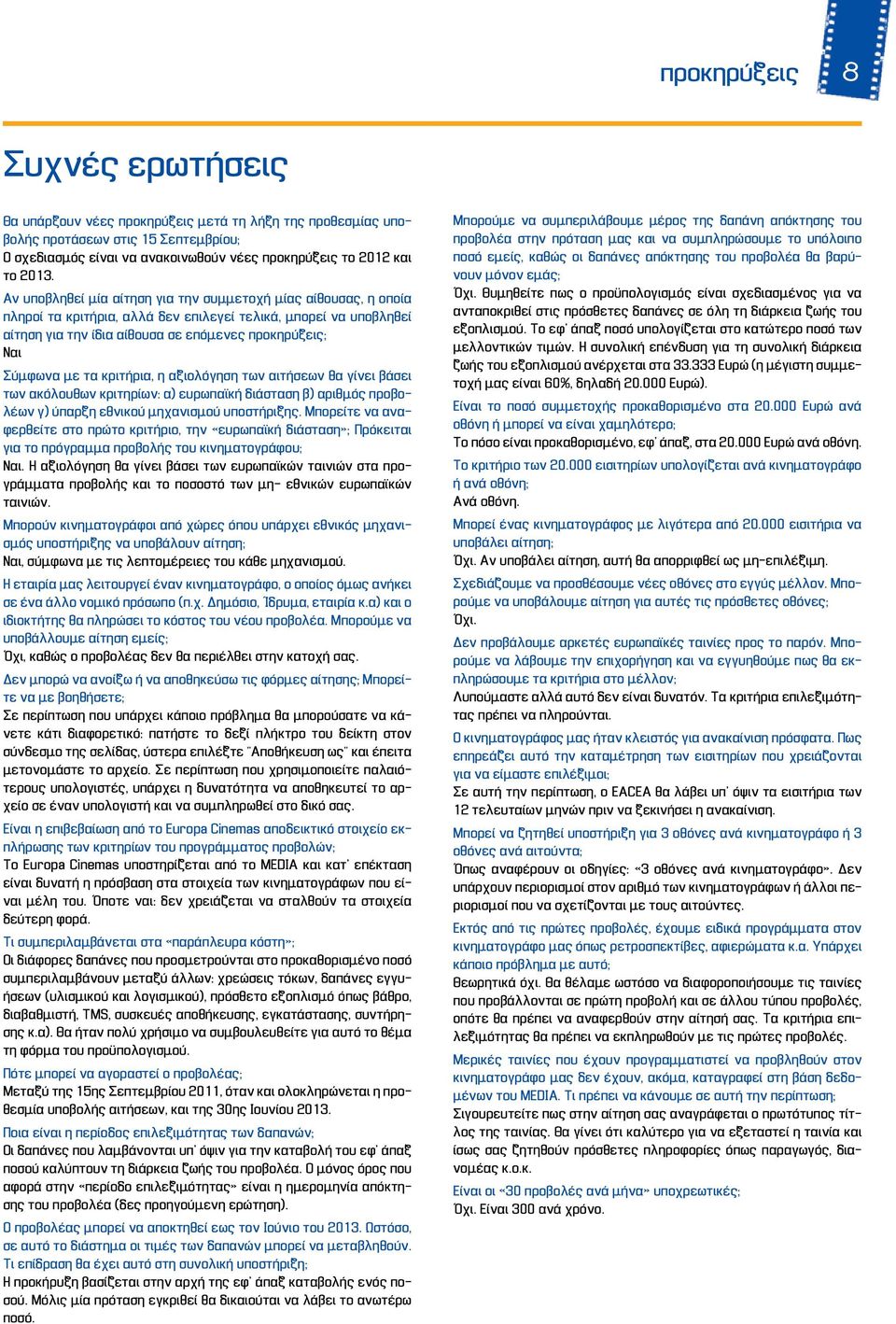 τα κριτήρια, η αξιολόγηση των αιτήσεων θα γίνει βάσει των ακόλουθων κριτηρίων: α) ευρωπαϊκή διάσταση β) αριθμός προβολέων γ) ύπαρξη εθνικού μηχανισμού υποστήριξης.