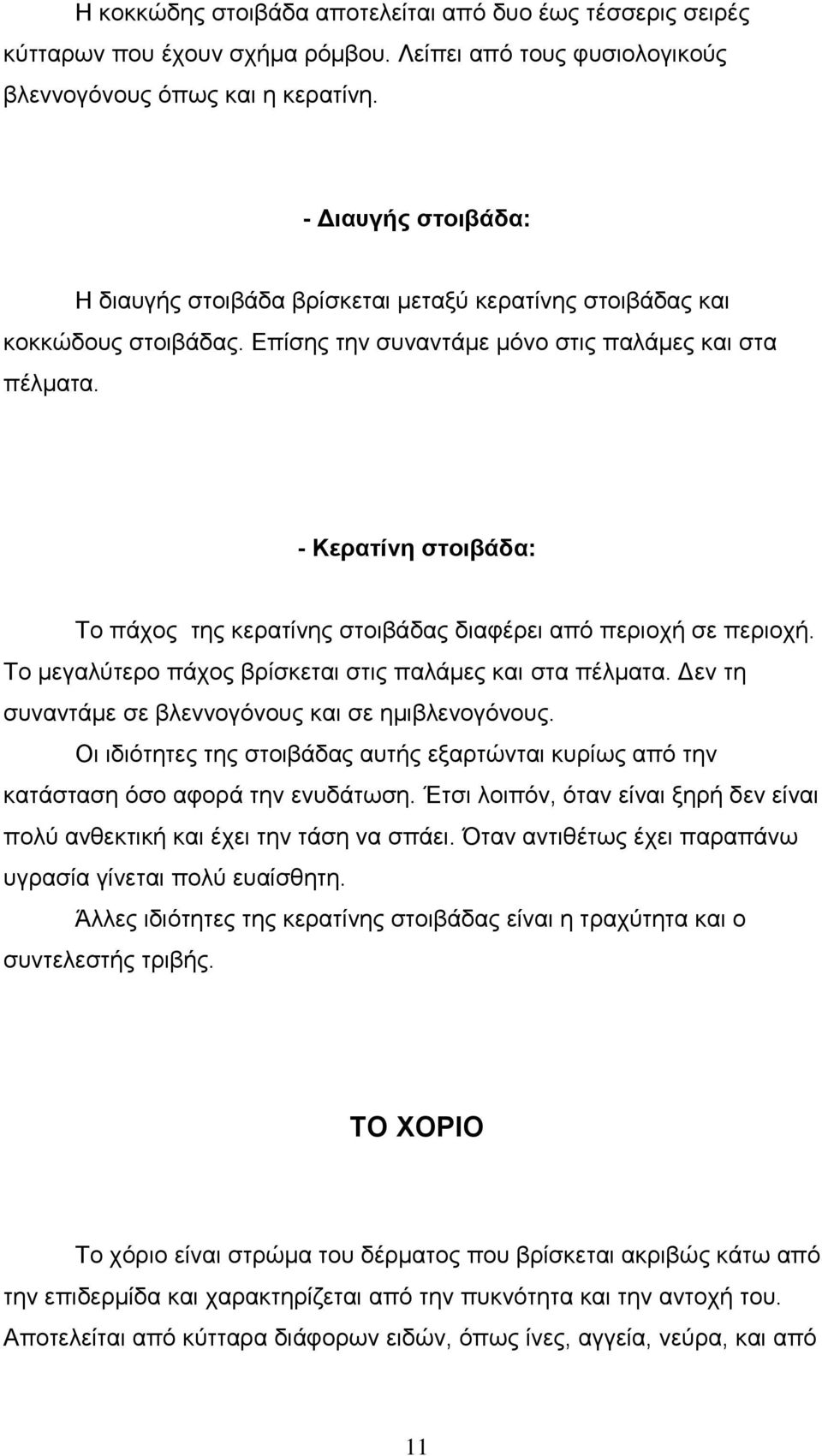 - Κερατίνη στοιβάδα: Το πάχος της κερατίνης στοιβάδας διαφέρει από περιοχή σε περιοχή. Το μεγαλύτερο πάχος βρίσκεται στις παλάμες και στα πέλματα.