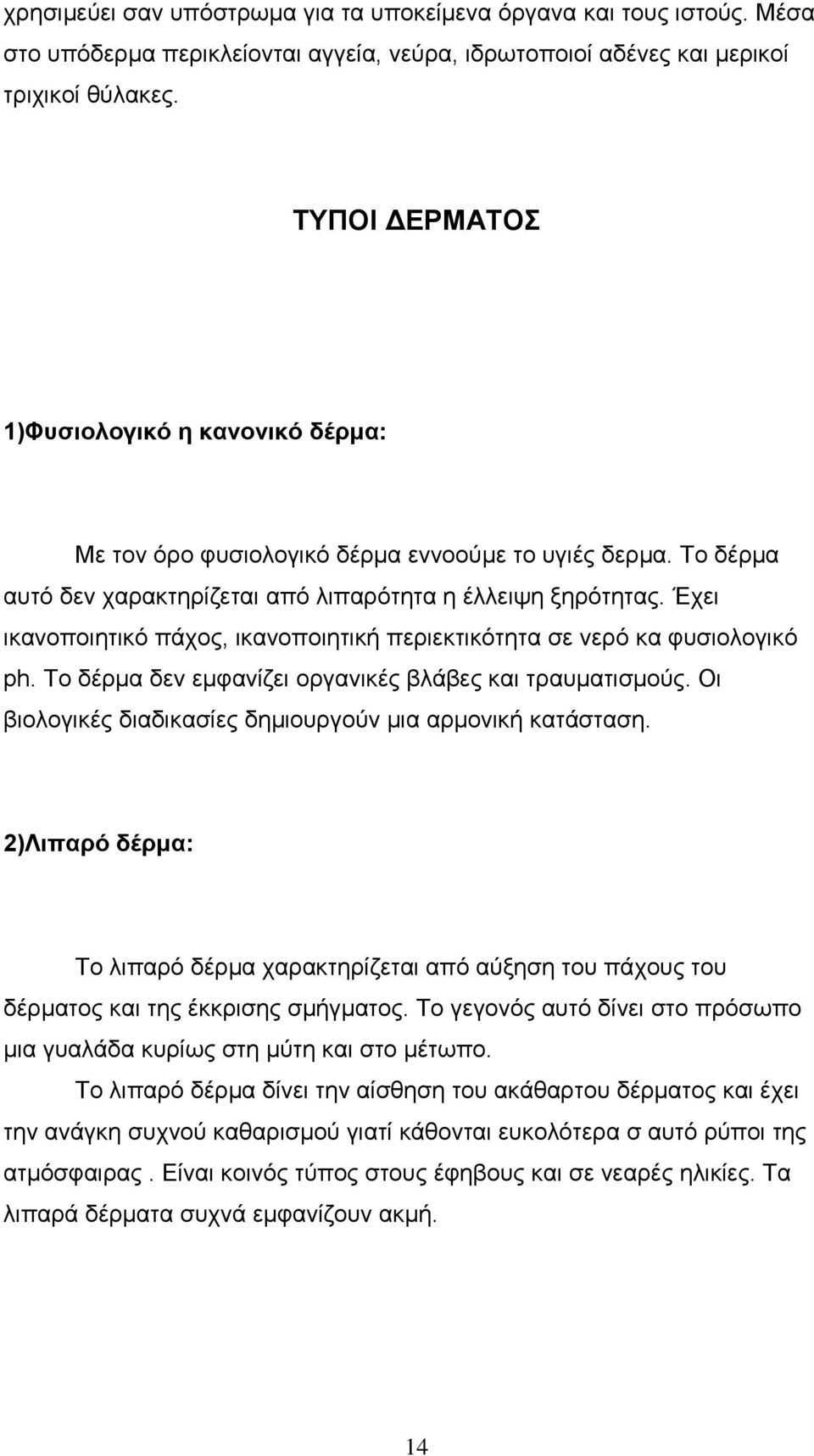 Έχει ικανοποιητικό πάχος, ικανοποιητική περιεκτικότητα σε νερό κα φυσιολογικό ph. Το δέρμα δεν εμφανίζει οργανικές βλάβες και τραυματισμούς.
