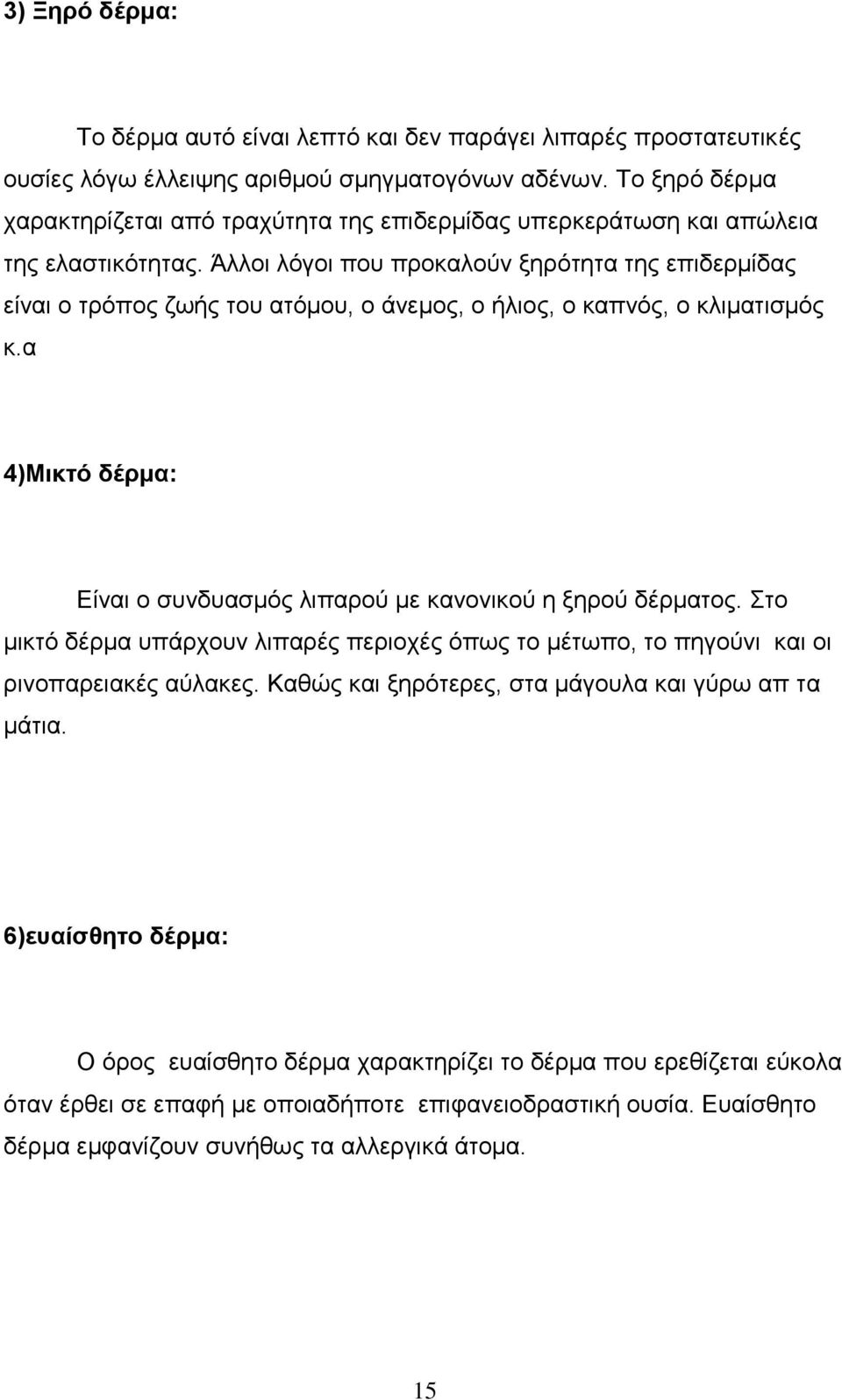 Άλλοι λόγοι που προκαλούν ξηρότητα της επιδερμίδας είναι ο τρόπος ζωής του ατόμου, ο άνεμος, ο ήλιος, ο καπνός, ο κλιματισμός κ.