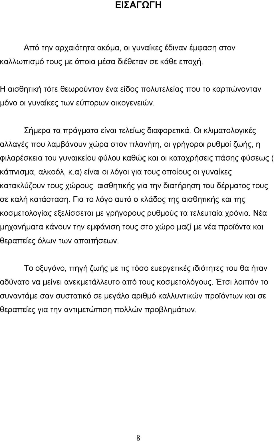 Οι κλιματολογικές αλλαγές που λαμβάνουν χώρα στον πλανήτη, οι γρήγοροι ρυθμοί ζωής, η φιλαρέσκεια του γυναικείου φύλου καθώς και οι καταχρήσεις πάσης φύσεως ( κάπνισμα, αλκοόλ, κ.