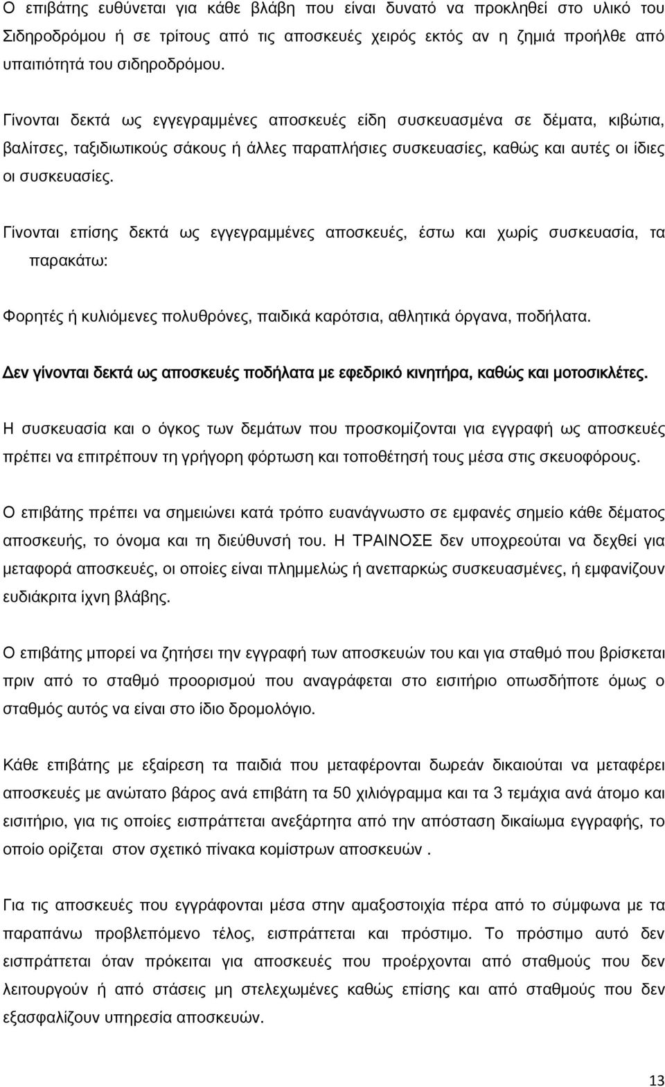 Γίνονται επίσης δεκτά ως εγγεγραμμένες αποσκευές, έστω και χωρίς συσκευασία, τα παρακάτω: Φορητές ή κυλιόμενες πολυθρόνες, παιδικά καρότσια, αθλητικά όργανα, ποδήλατα.