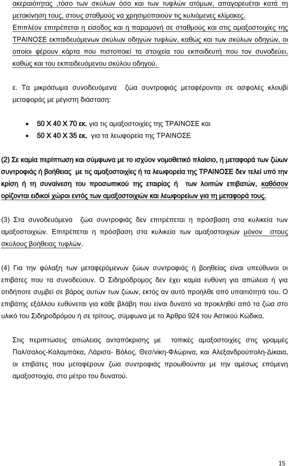 τα στοιχεία του εκπαιδευτή που τον συνοδεύει, καθώς και του εκπαιδευόμενου σκύλου οδηγού. ε. Τα μικρόσωμα συνοδευόμενα ζώα συντροφιάς μεταφέρονται σε ασφαλές κλουβί μεταφοράς με μέγιστη διάσταση: 50 Χ 40 Χ 70 εκ.