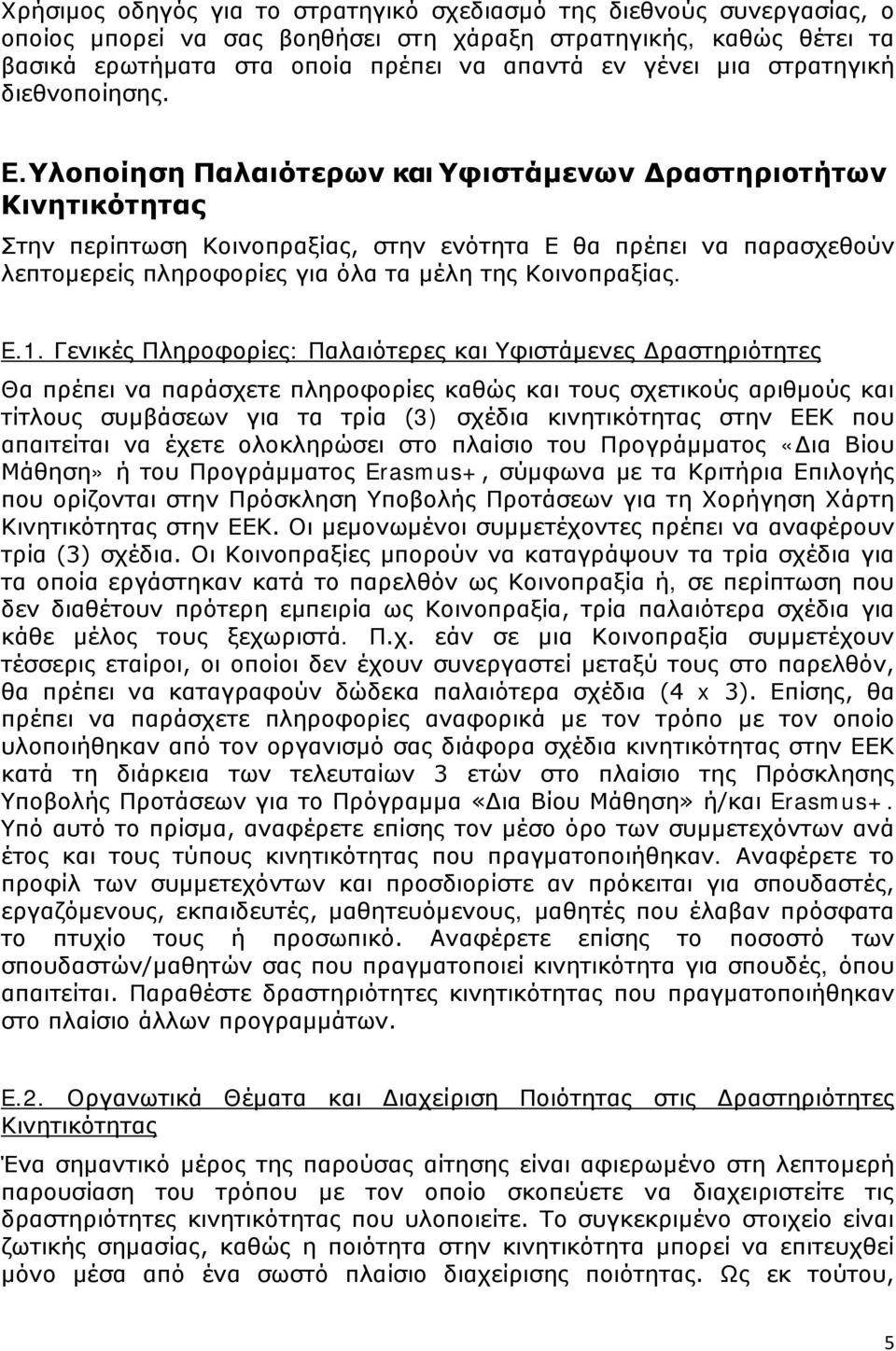 Υλοποίηση Παλαιότερων και Υφιστάμενων Δραστηριοτήτων Κινητικότητας Στην περίπτωση Κοινοπραξίας, στην ενότητα Ε θα πρέπει να παρασχεθούν λεπτομερείς πληροφορίες για όλα τα μέλη της Κοινοπραξίας. E.1.