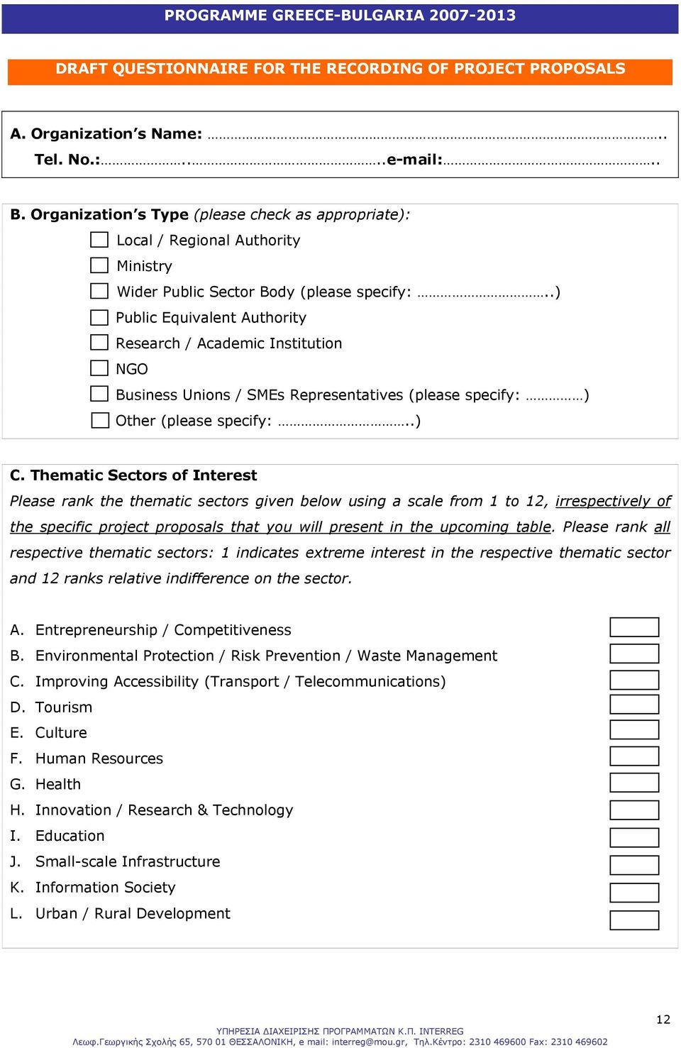 .) Public Equivalent Authority Research / Academic Institution NGO Business Unions / SMEs Representatives (please specify: ) Other (please specify:..) C.