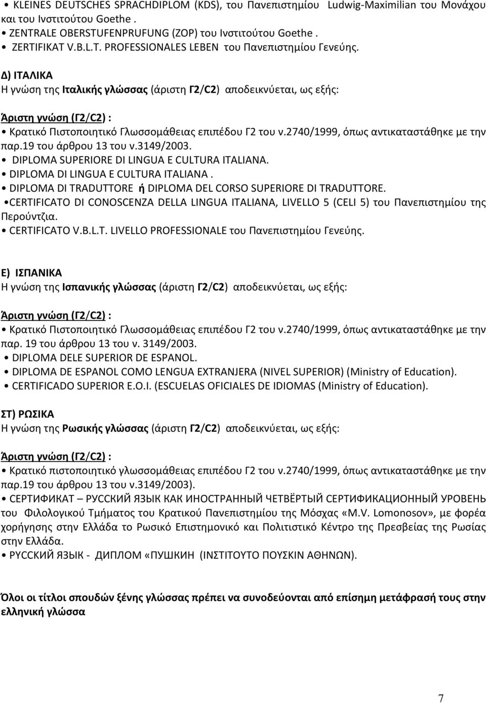 19 του άρθρου 13 του ν.3149/2003. DIPLOMA SUPERIORE DI LINGUA E CULTURA ITALIANA. DIPLOMA DI LINGUA E CULTURA ITALIANA. DIPLOMA DI TRADUTTORE ή DIPLOMA DEL CORSO SUPERIORE DI TRADUTTORE.