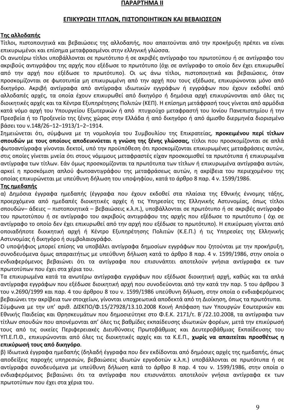 Οι ανωτέρω τίτλοι υποβάλλονται σε πρωτότυπο ή σε ακριβές αντίγραφο του πρωτοτύπου ή σε αντίγραφο του ακριβούς αντιγράφου της αρχής που εξέδωσε το πρωτότυπο (όχι σε αντίγραφο το οποίο δεν έχει