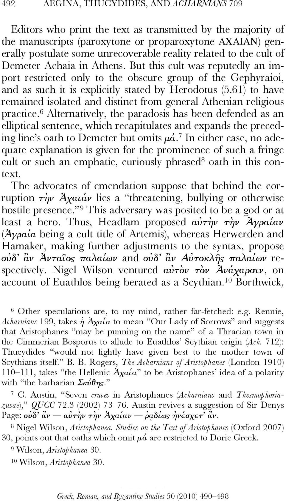 But this cult was reputedly an import restricted only to the obscure group of the Gephyraioi, and as such it is explicitly stated by Herodotus (5.