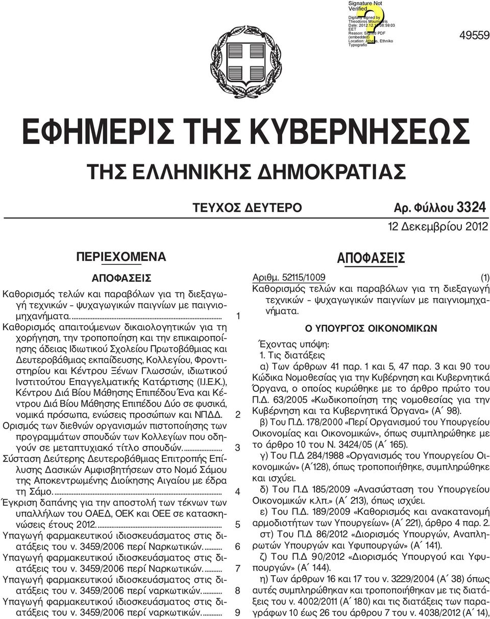... 1 Καθορισμός απαιτούμενων δικαιολογητικών για τη χορήγηση, την τροποποίηση και την επικαιροποί ησης άδειας Ιδιωτικού Σχολείου Πρωτοβάθμιας και Δευτεροβάθμιας εκπαίδευσης, Κολλεγίου, Φροντι
