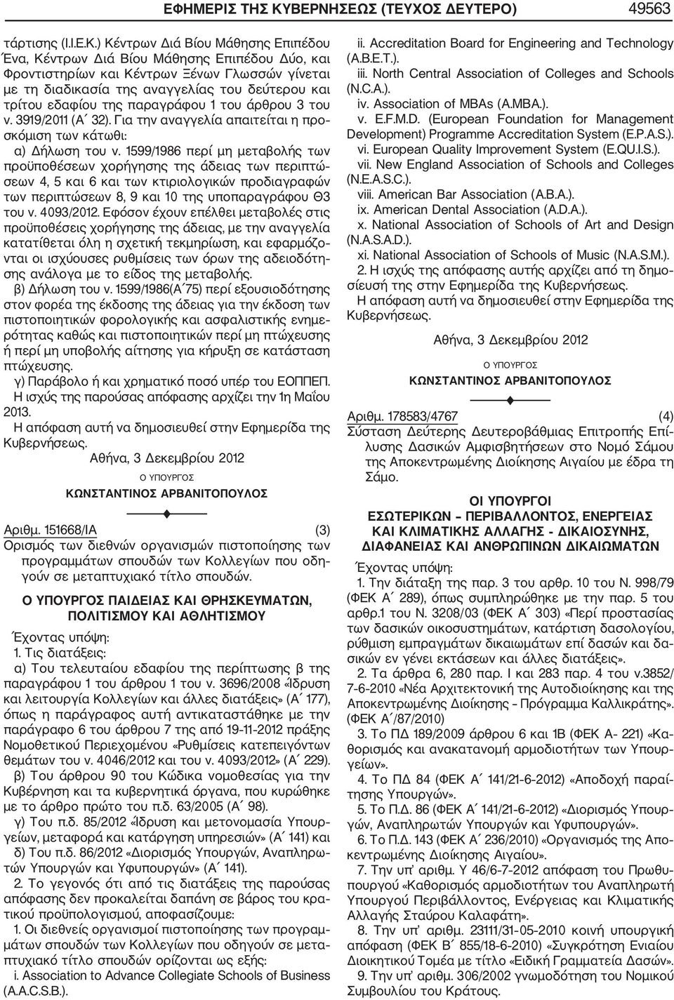 ) Κέντρων Διά Βίου Μάθησης Επιπέδου Ένα, Κέντρων Διά Βίου Μάθησης Επιπέδου Δύο, και Φροντιστηρίων και Κέντρων Ξένων Γλωσσών γίνεται με τη διαδικασία της αναγγελίας του δεύτερου και τρίτου εδαφίου της