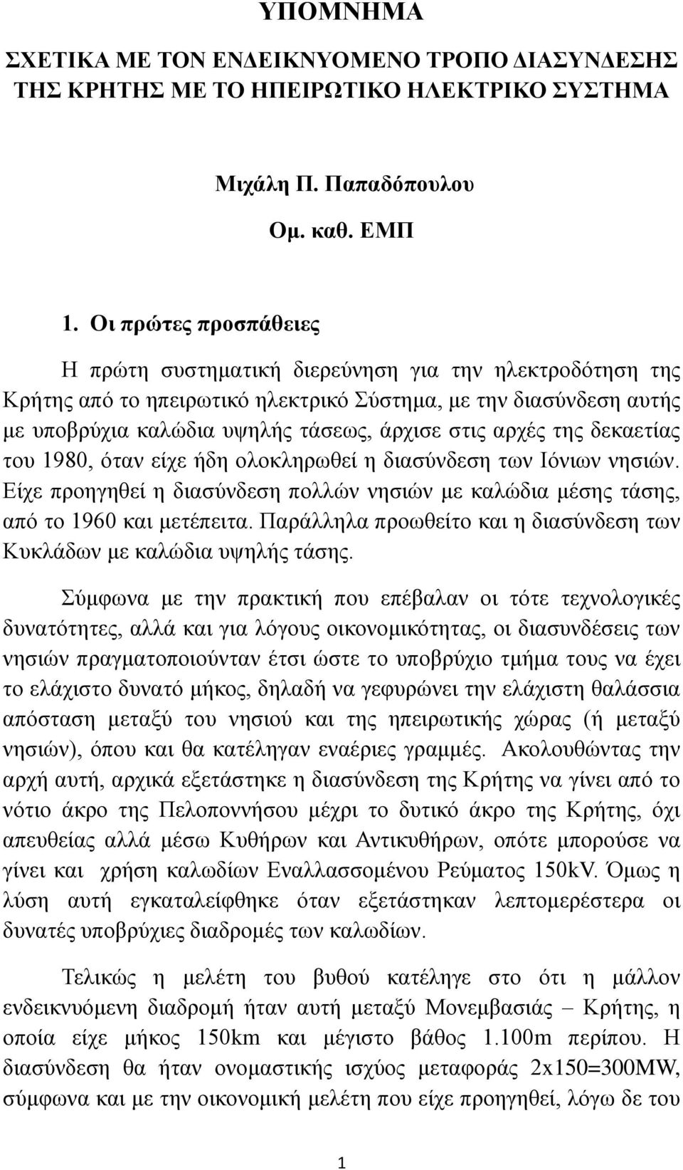 αρχές της δεκαετίας του 1980, όταν είχε ήδη ολοκληρωθεί η διασύνδεση των Ιόνιων νησιών. Είχε προηγηθεί η διασύνδεση πολλών νησιών με καλώδια μέσης τάσης, από το 1960 και μετέπειτα.