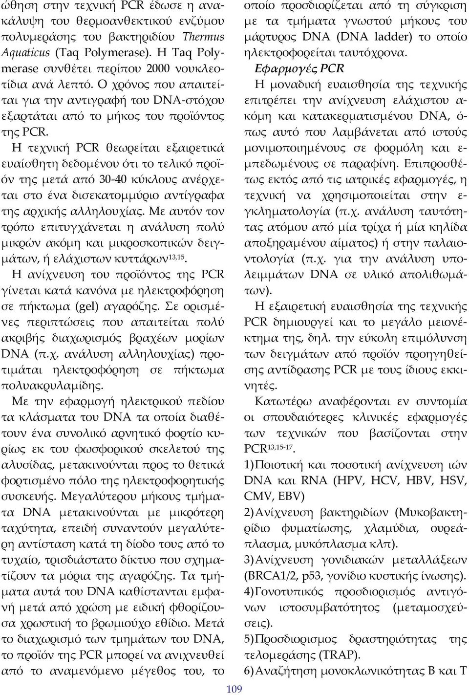 Η τεχνική PCR θεωρείται εξαιρετικά ευαίσθητη δεδομένου ότι το τελικό προϊ όν της μετά από 30 40 κύκλους ανέρχεται στο ένα δισεκατομμύριο αντίγραφα της αρχικής αλληλουχίας.