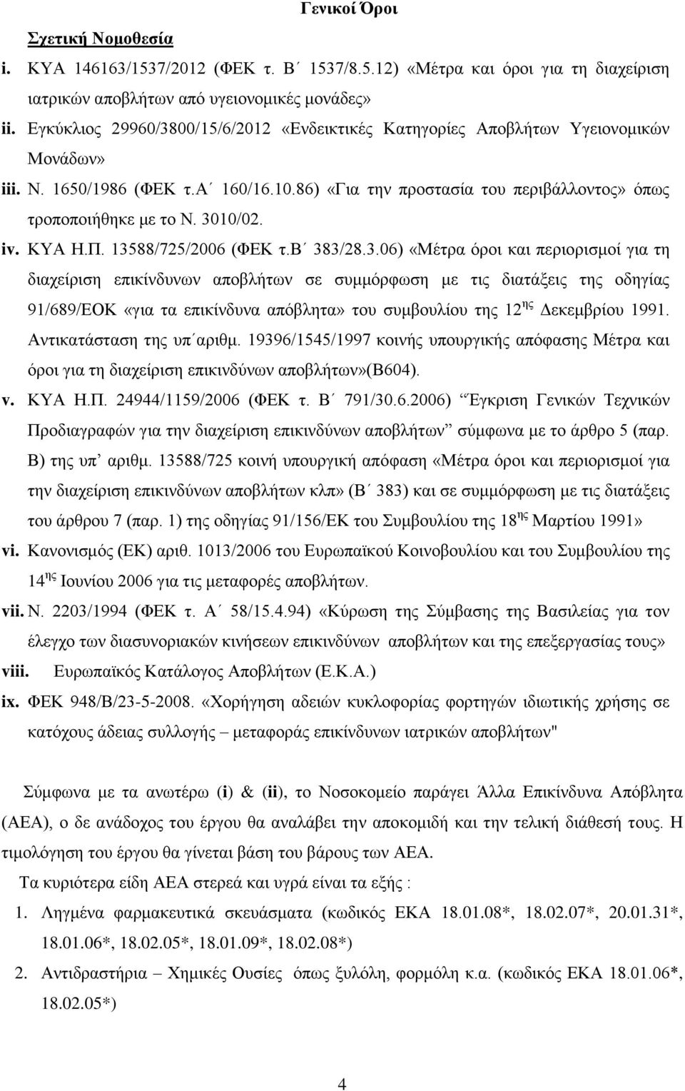 3010/02. iv. ΚΥΑ Η.Π. 13588/725/2006 (ΦΕΚ τ.β 383/28.3.06) «Μέτρα όροι και περιορισμοί για τη διαχείριση επικίνδυνων αποβλήτων σε συμμόρφωση με τις διατάξεις της οδηγίας 91/689/ΕΟΚ «για τα επικίνδυνα απόβλητα» του συμβουλίου της 12 ης Δεκεμβρίου 1991.