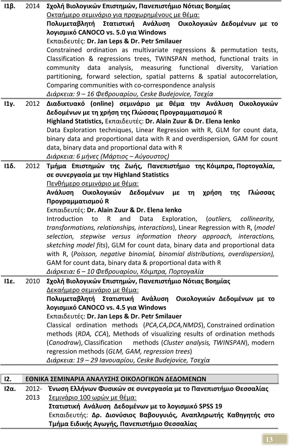 Petr Smilauer Constrained ordination as multivariate regressions & permutation tests, Classification & regressions trees, TWINSPAN method, functional traits in community data analysis, measuring