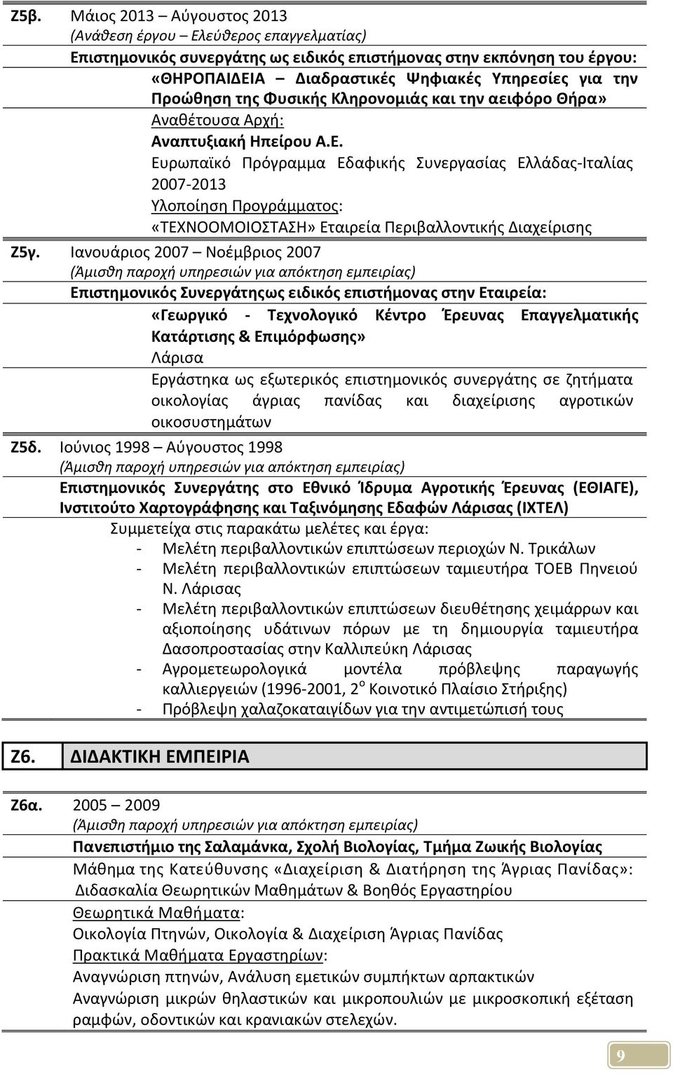 Ιανουάριος 2007 Νοέμβριος 2007 (Άμισθη παροχή υπηρεσιών για απόκτηση εμπειρίας) Επιστημονικός Συνεργάτης ως ειδικός επιστήμονας στην Εταιρεία: «Γεωργικό - Τεχνολογικό Κέντρο Έρευνας Επαγγελματικής