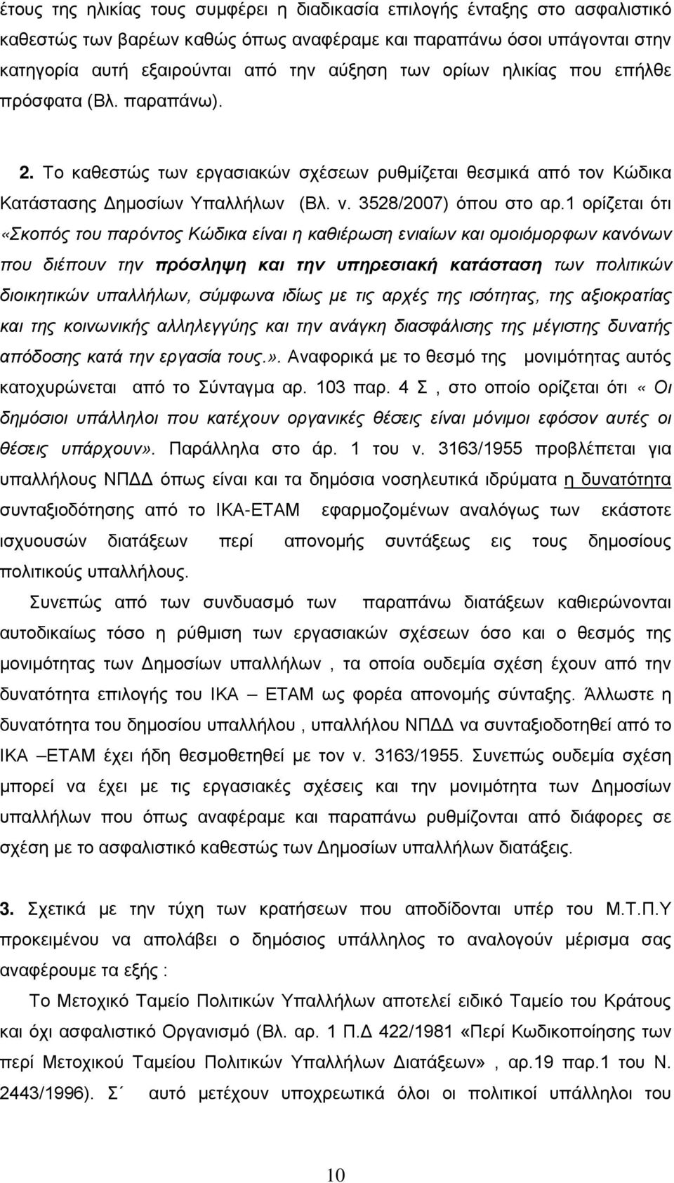 1 ορίζεται ότι «Σκοπός του παρόντος Κώδικα είναι η καθιέρωση ενιαίων και ομοιόμορφων κανόνων που διέπουν την πρόσληψη και την υπηρεσιακή κατάσταση των πολιτικών διοικητικών υπαλλήλων, σύμφωνα ιδίως