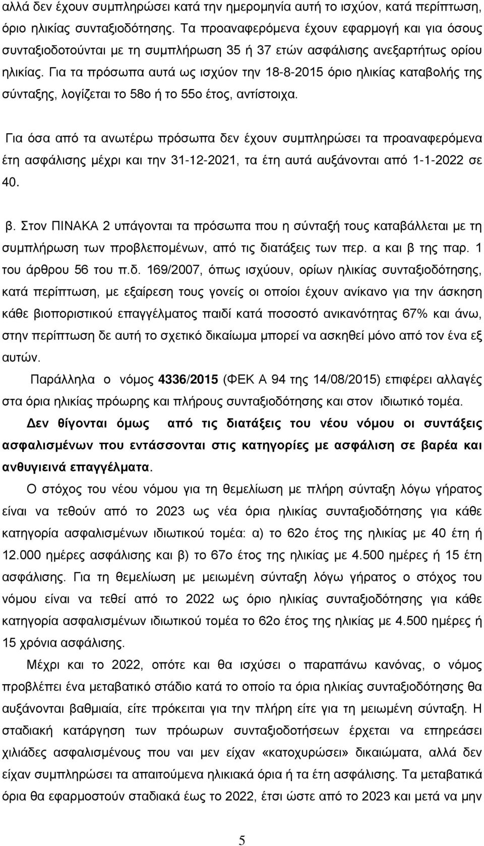 Για τα πρόσωπα αυτά ως ισχύον την 18-8-2015 όριο ηλικίας καταβολής της σύνταξης, λογίζεται το 58ο ή το 55ο έτος, αντίστοιχα.