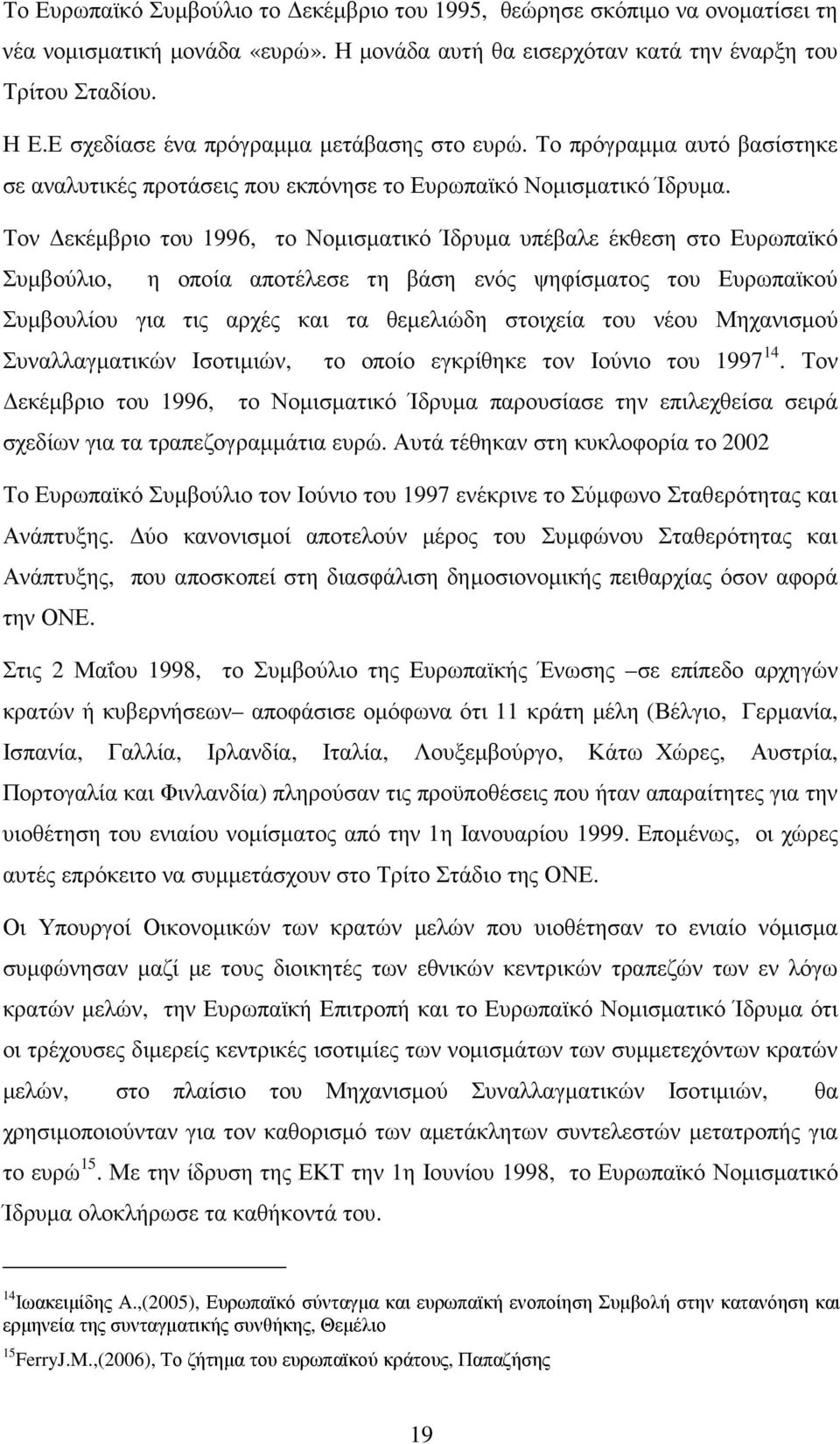 Τον εκέµβριο του 1996, το Νοµισµατικό Ίδρυµα υπέβαλε έκθεση στο Ευρωπαϊκό Συµβούλιο, η οποία αποτέλεσε τη βάση ενός ψηφίσµατος του Ευρωπαϊκού Συµβουλίου για τις αρχές και τα θεµελιώδη στοιχεία του