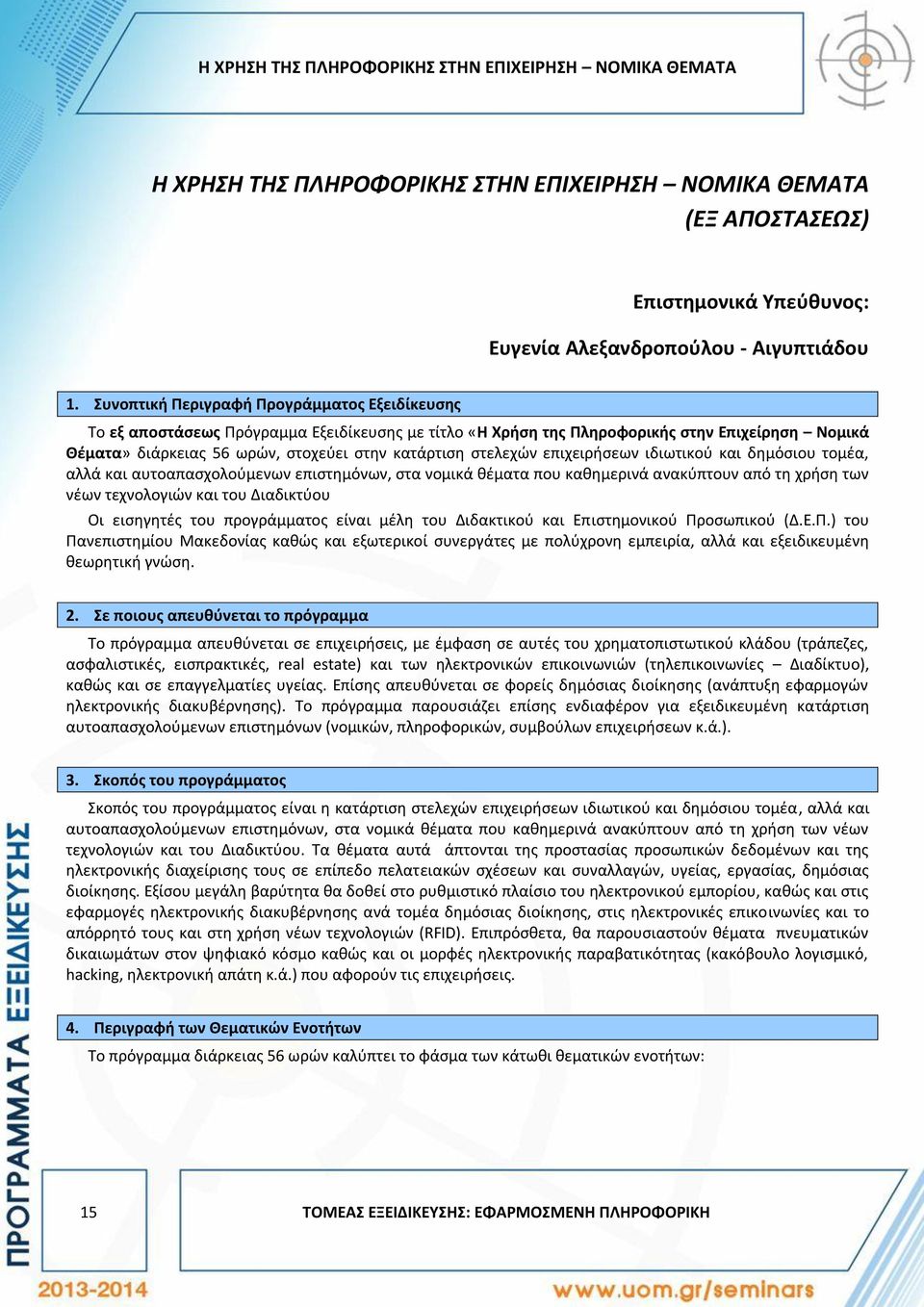 στελεχών επιχειρήσεων ιδιωτικού και δημόσιου τομέα, αλλά και αυτοαπασχολούμενων επιστημόνων, στα νομικά θέματα που καθημερινά ανακύπτουν από τη χρήση των νέων τεχνολογιών και του Διαδικτύου Οι