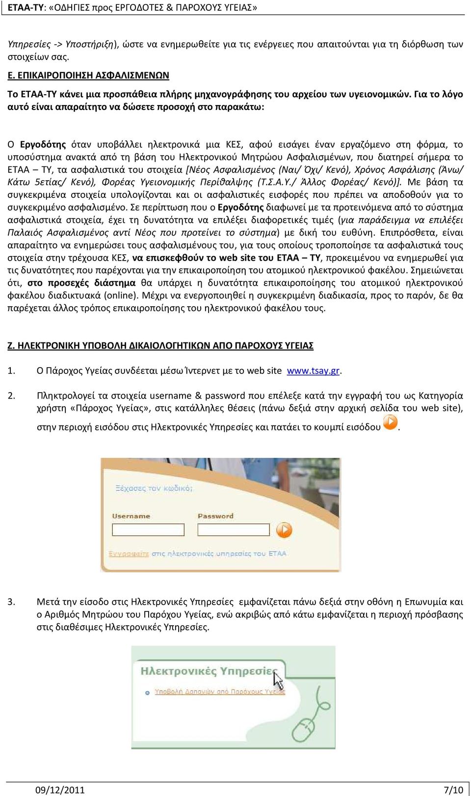 Για το λόγο αυτό είναι απαραίτητο να δώσετε προσοχή στο παρακάτω: Ο Εργοδότης όταν υποβάλλει ηλεκτρονικά μια ΚΕΣ, αφού εισάγει έναν εργαζόμενο στη φόρμα, το υποσύστημα ανακτά από τη βάση του