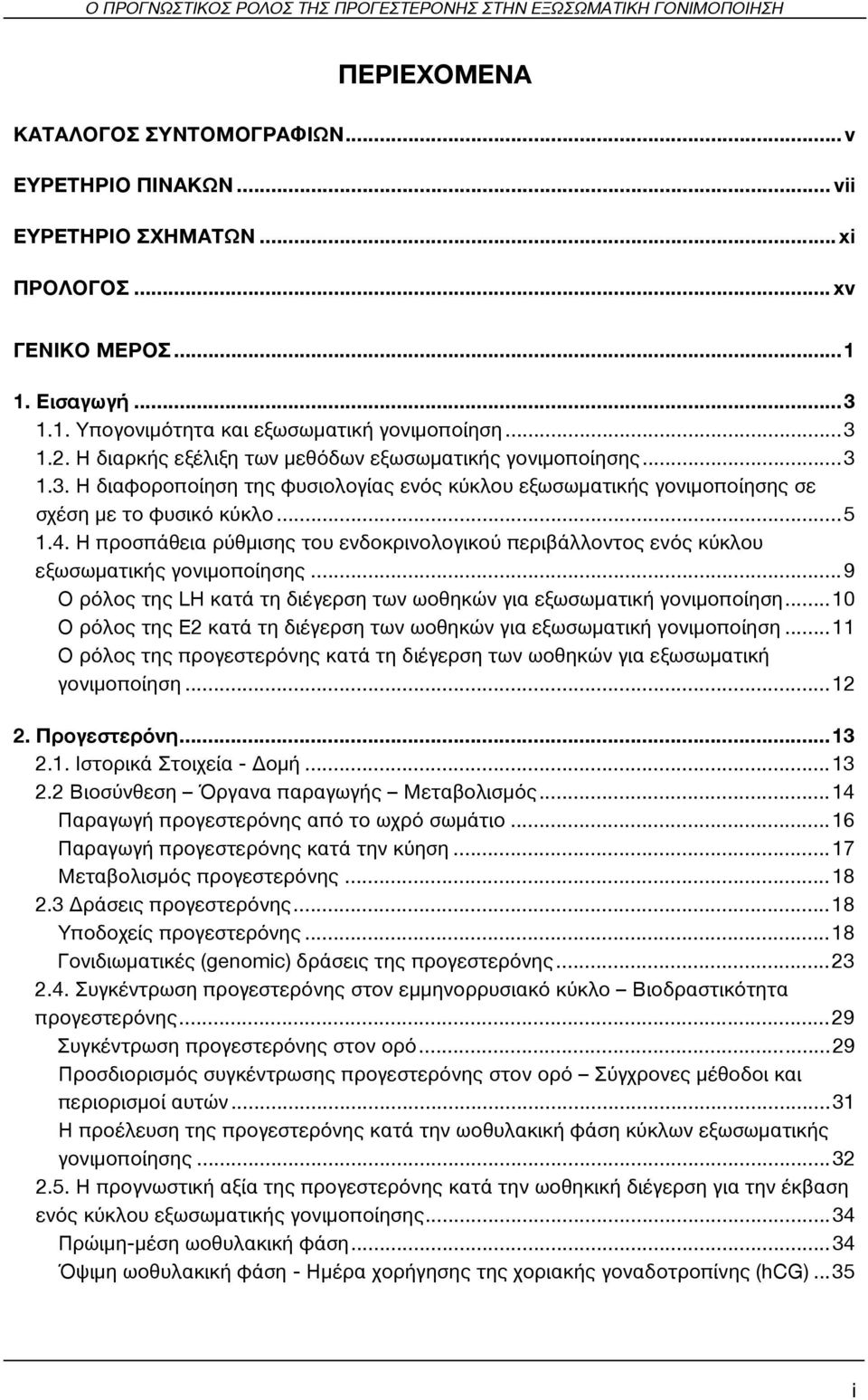 .. 5 1.4. Η προσπάθεια ρύθμισης του ενδοκρινολογικού περιβάλλοντος ενός κύκλου εξωσωματικής γονιμοποίησης... 9 Ο ρόλος της LH κατά τη διέγερση των ωοθηκών για εξωσωματική γονιμοποίηση.