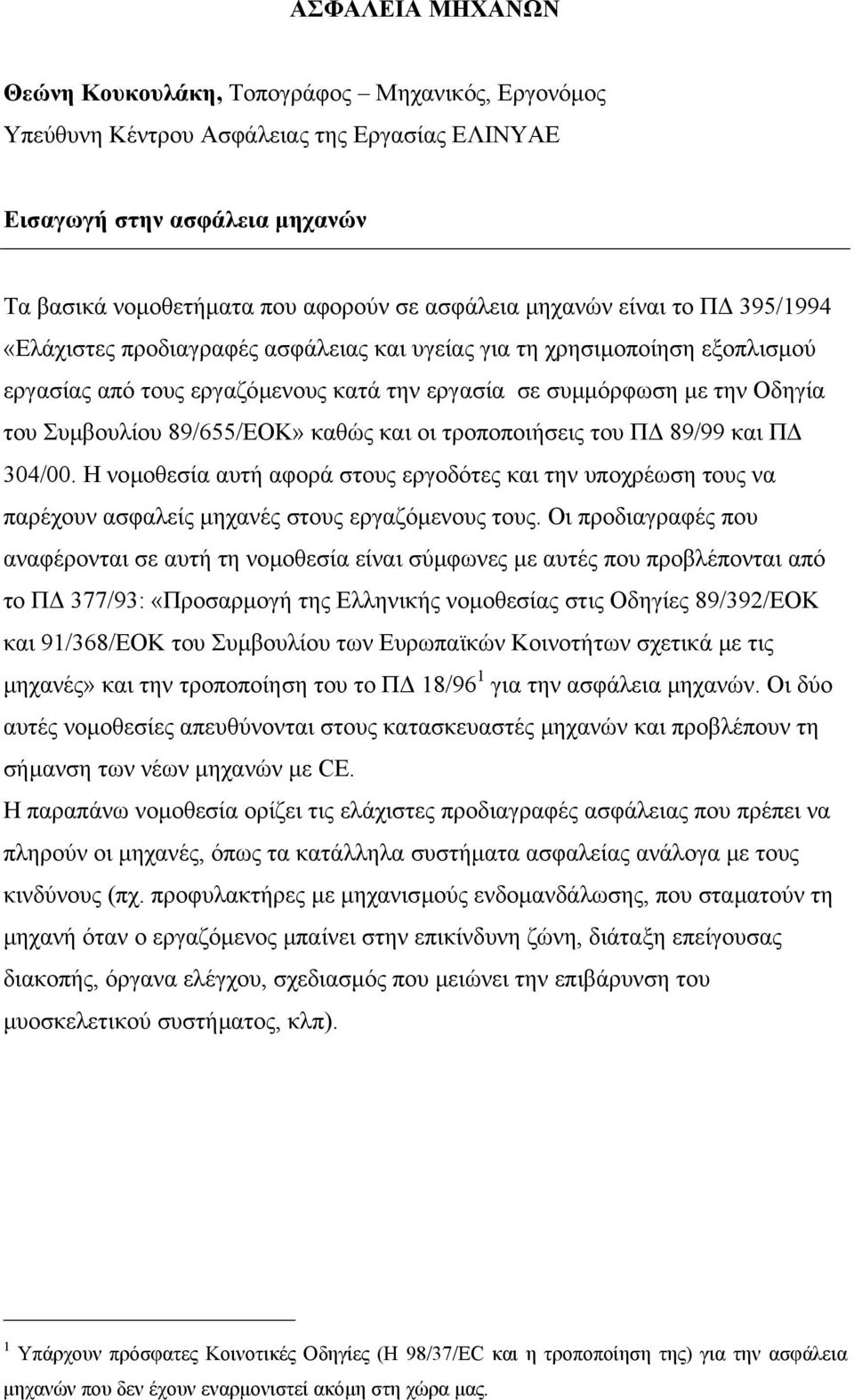 89/655/ΕΟΚ» καθώς και οι τροποποιήσεις του Π 89/99 και Π 304/00. Η νοµοθεσία αυτή αφορά στους εργοδότες και την υποχρέωση τους να παρέχουν ασφαλείς µηχανές στους εργαζόµενους τους.