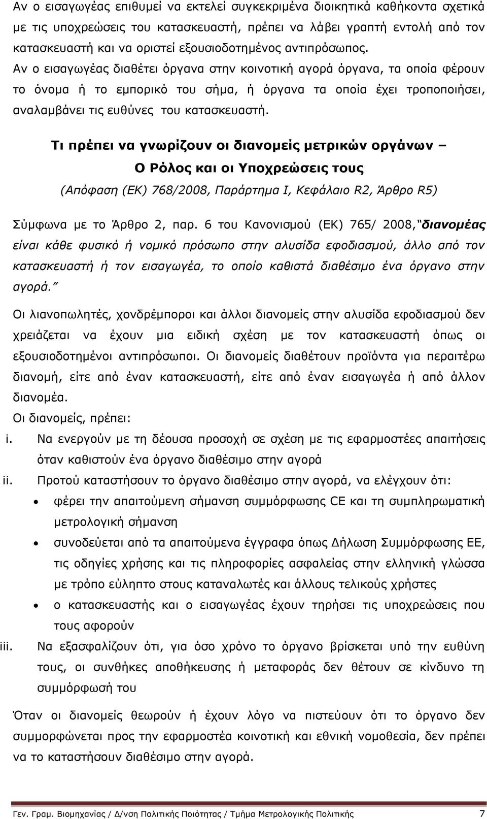 Αν ο εισαγωγέας διαθέτει όργανα στην κοινοτική αγορά όργανα, τα οποία φέρουν το όνομα ή το εμπορικό του σήμα, ή όργανα τα οποία έχει τροποποιήσει, αναλαμβάνει τις ευθύνες του κατασκευαστή.