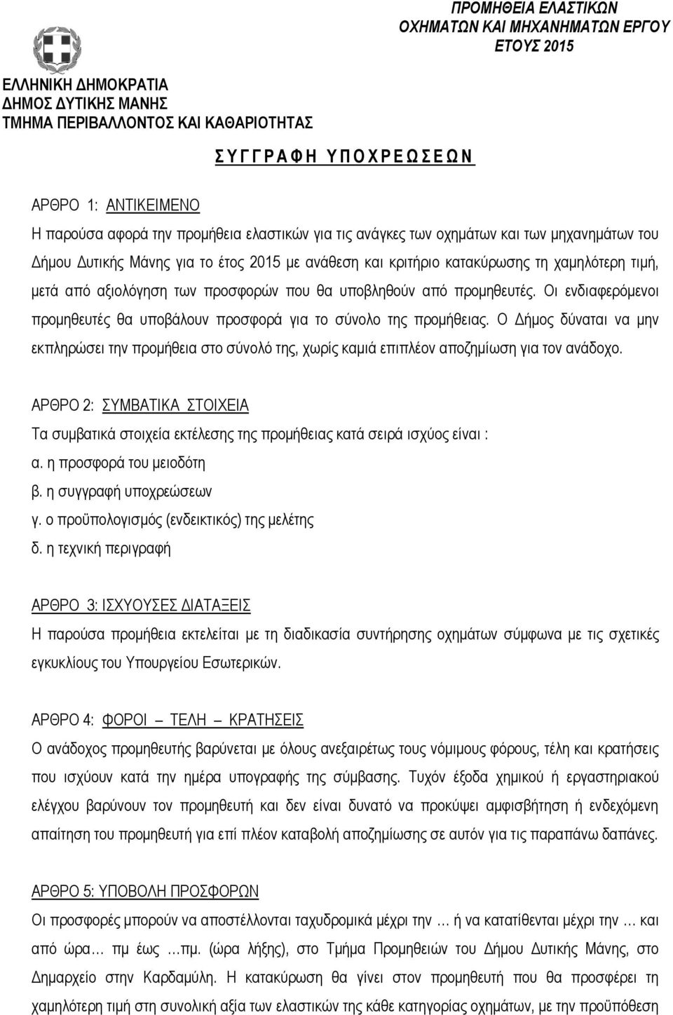 Οι ενδιαφερόμενοι προμηθευτές θα υποβάλουν προσφορά για το σύνολο της προμήθειας. Ο Δήμος δύναται να μην εκπληρώσει την προμήθεια στο σύνολό της, χωρίς καμιά επιπλέον αποζημίωση για τον ανάδοχο.