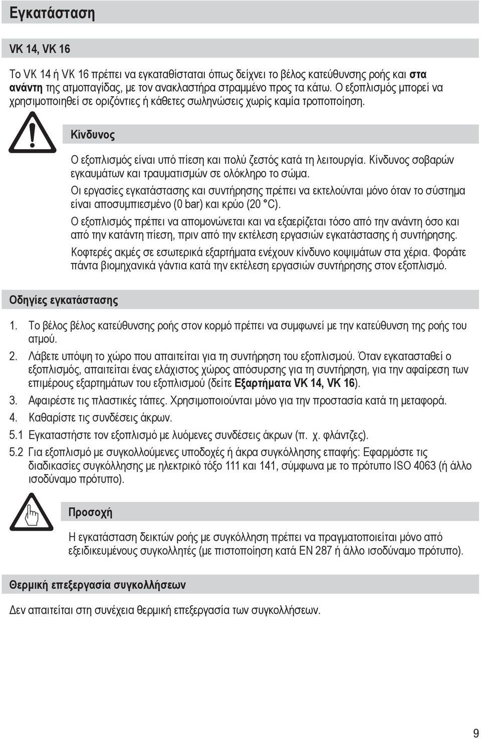 Κίνδυνος σοβαρών εγκαυμάτων και τραυματισμών σε ολόκληρο το σώμα. Οι εργασίες εγκατάστασης και συντήρησης πρέπει να εκτελούνται μόνο όταν το σύστημα είναι αποσυμπιεσμένο (0 bar) και κρύο (20 C).