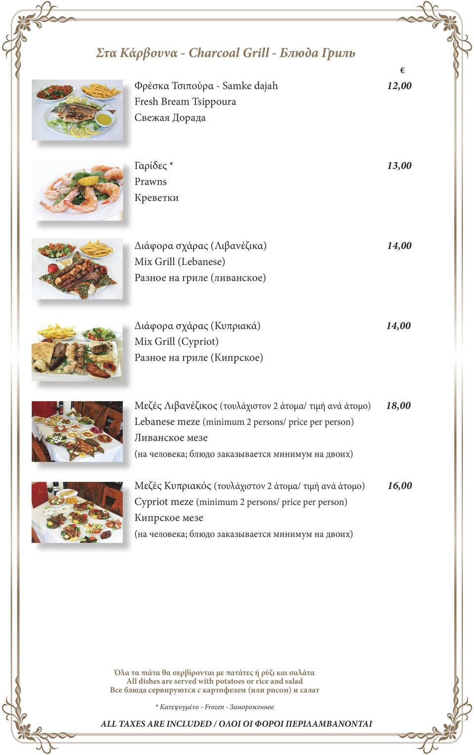 (minimum 2 persons/ price per person) Ливанское мезе (на человека; блюдо заказывается минимум на двоих) Μεζές Κυπριακός (τουλάχιστον 2 άτομα/ τιμή ανά άτομο) 16,00 Cypriot meze (minimum 2 persons/