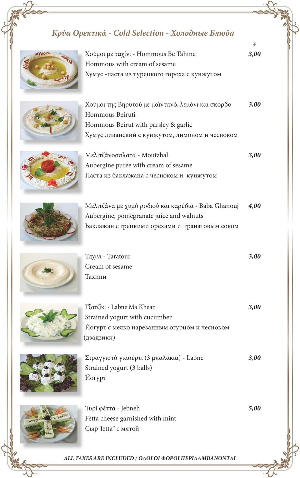 из баклажана с чесноком и кунжутом Μελιτζάνα με χυμό ροδιού και καρύδια - Baba Ghanouj 4,00 Aubergine, pomegranate juice and walnuts Ьаклажан с грецкими орехами и гранатовым соком Ταχίνι - Taratour