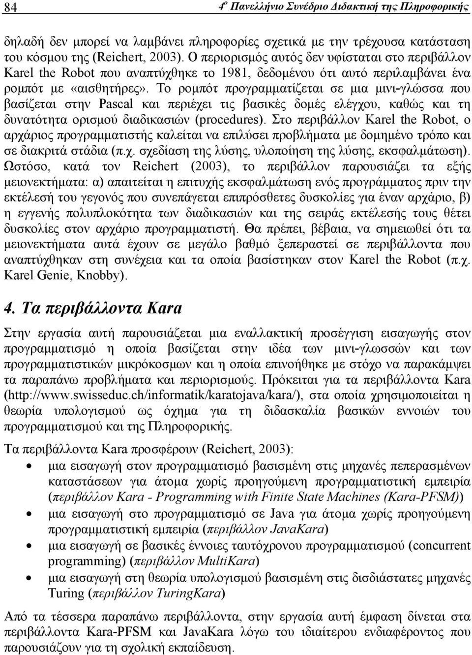 Το ρομπότ προγραμματίζεται σε μια μινι-γλώσσα που βασίζεται στην Pascal και περιέχει τις βασικές δομές ελέγχου, καθώς και τη δυνατότητα ορισμού διαδικασιών (procedures).
