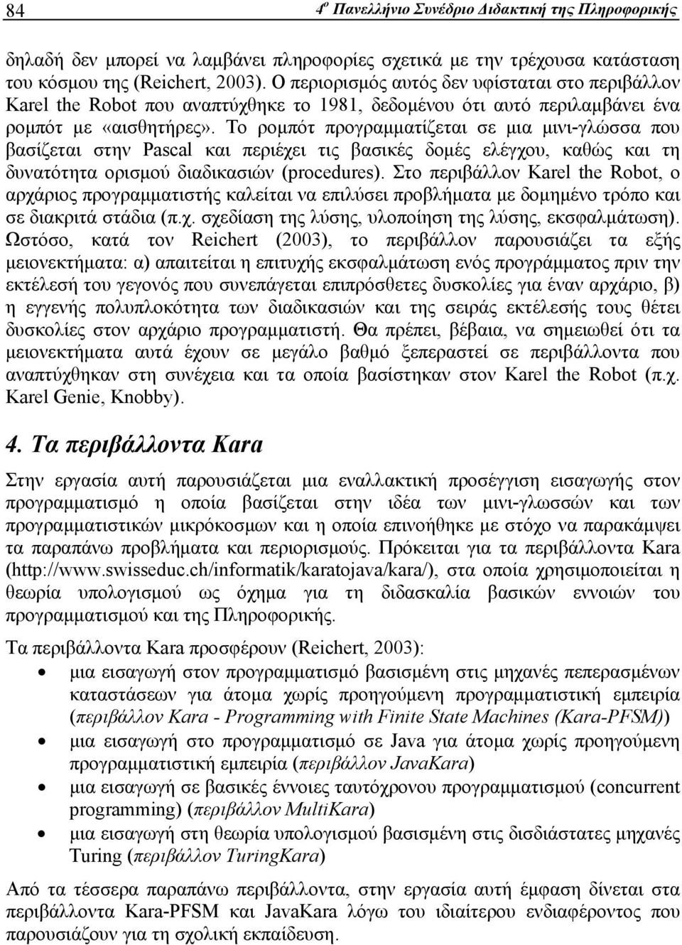 Το ρομπότ προγραμματίζεται σε μια μινι-γλώσσα που βασίζεται στην Pascal και περιέχει τις βασικές δομές ελέγχου, καθώς και τη δυνατότητα ορισμού διαδικασιών (procedures).