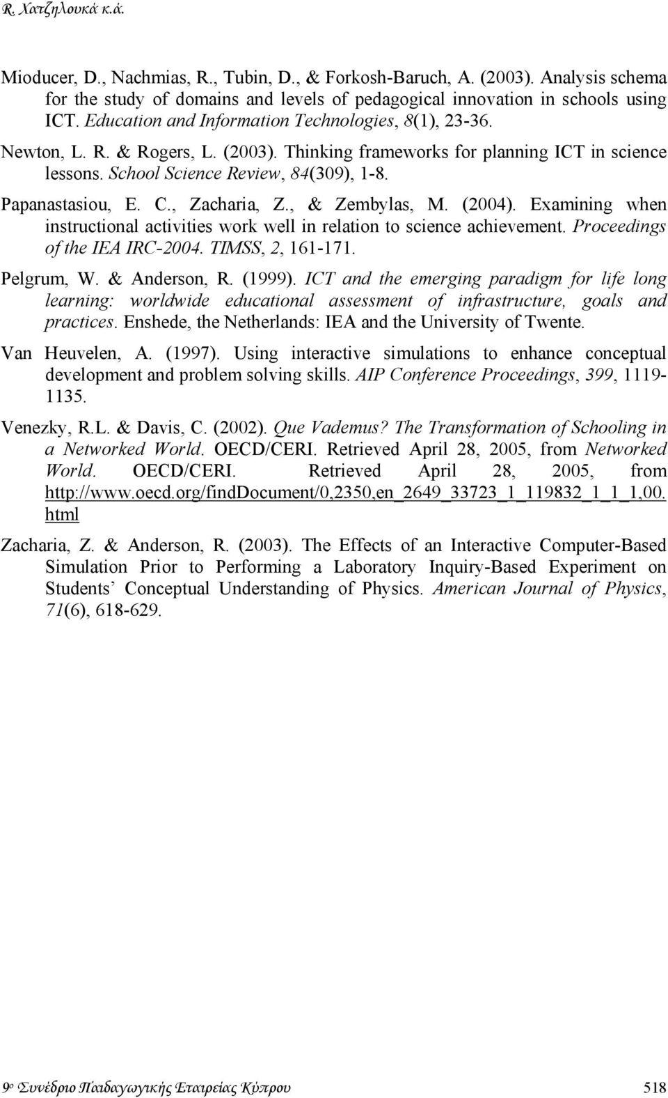 C., Zacharia, Z., & Zembylas, M. (2004). Examining when instructional activities work well in relation to science achievement. Proceedings of the IEA IRC-2004. TIMSS, 2, 161-171. Pelgrum, W.