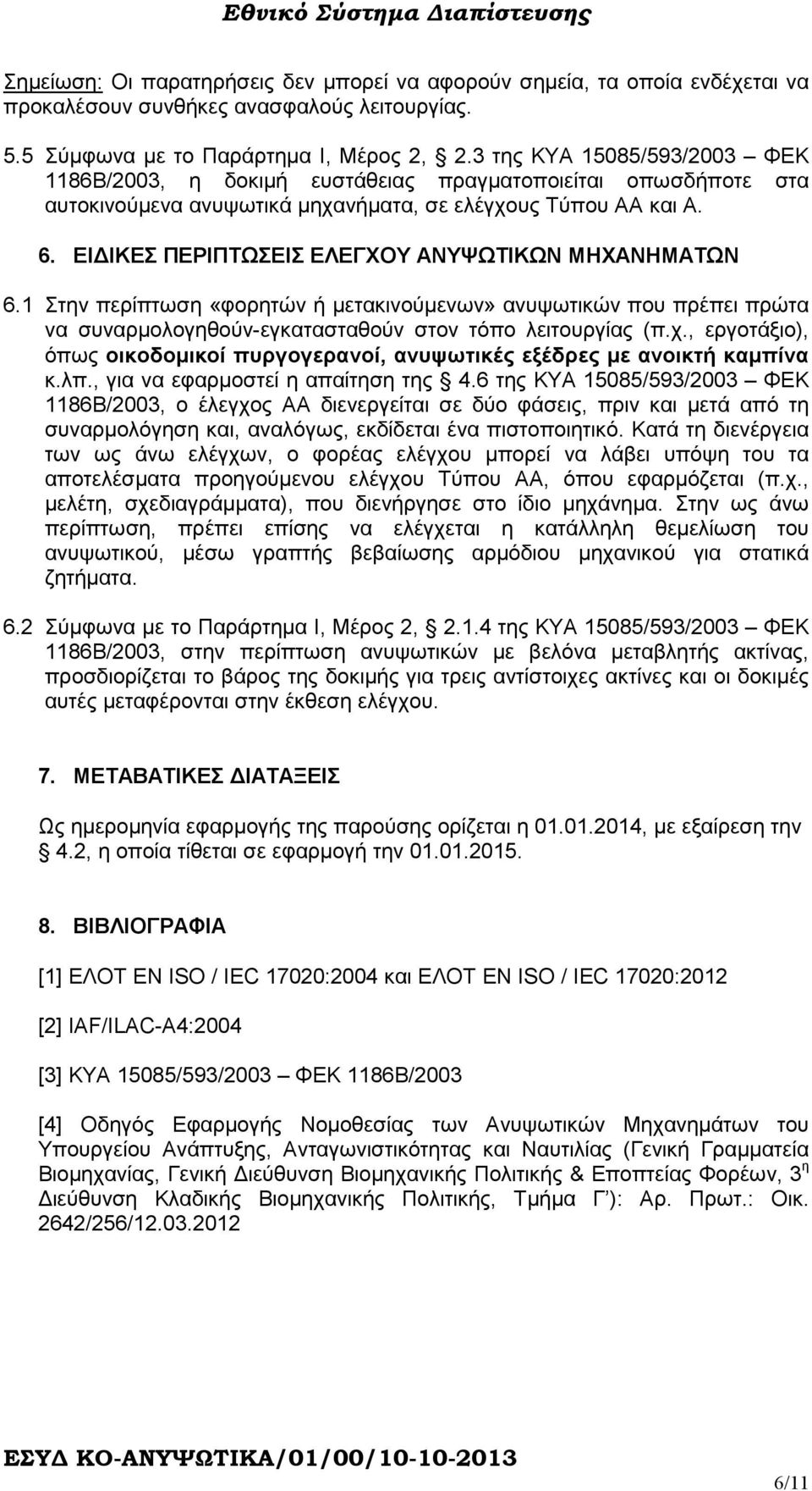 ΕΙ ΙΚΕΣ ΠΕΡΙΠΤΩΣΕΙΣ ΕΛΕΓΧΟΥ ΑΝΥΨΩΤΙΚΩΝ ΜΗΧΑΝΗΜΑΤΩΝ 6.1 Στην περίπτωση «φορητών ή µετακινούµενων» ανυψωτικών που πρέπει πρώτα να συναρµολογηθούν-εγκατασταθούν στον τόπο λειτουργίας (π.χ.