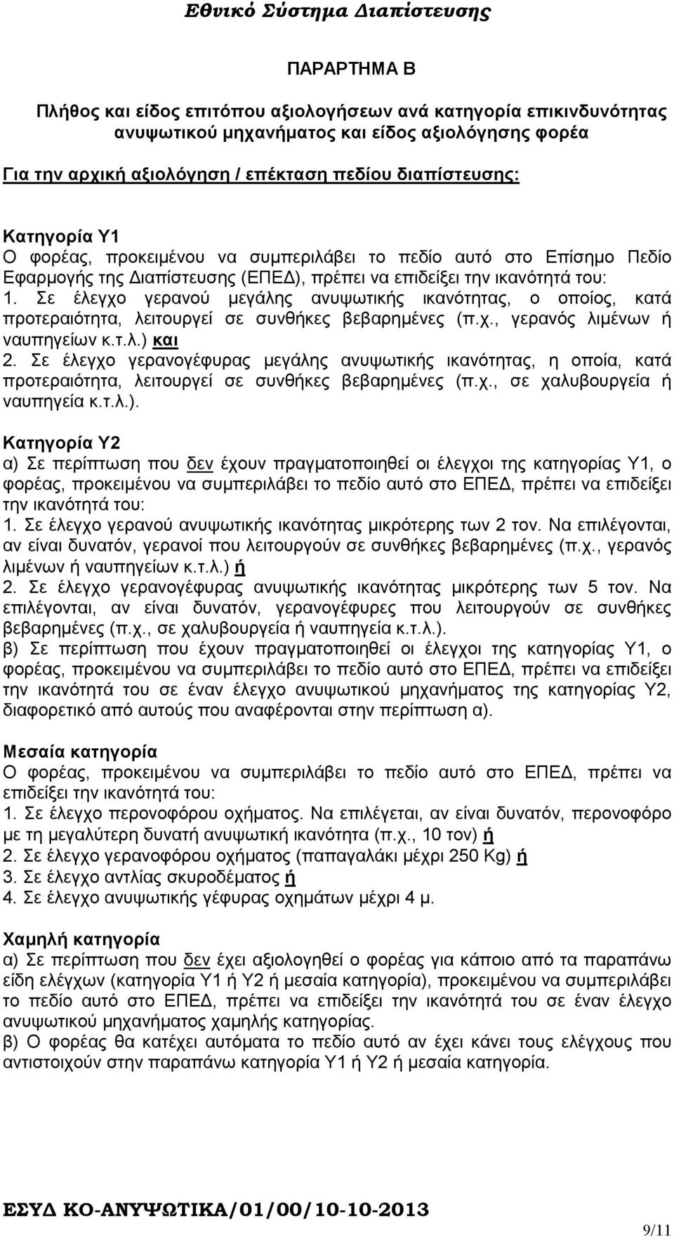 Σε έλεγχο γερανού µεγάλης ανυψωτικής ικανότητας, ο οποίος, κατά προτεραιότητα, λειτουργεί σε συνθήκες βεβαρηµένες (π.χ., γερανός λιµένων ή ναυπηγείων κ.τ.λ.) και 2.