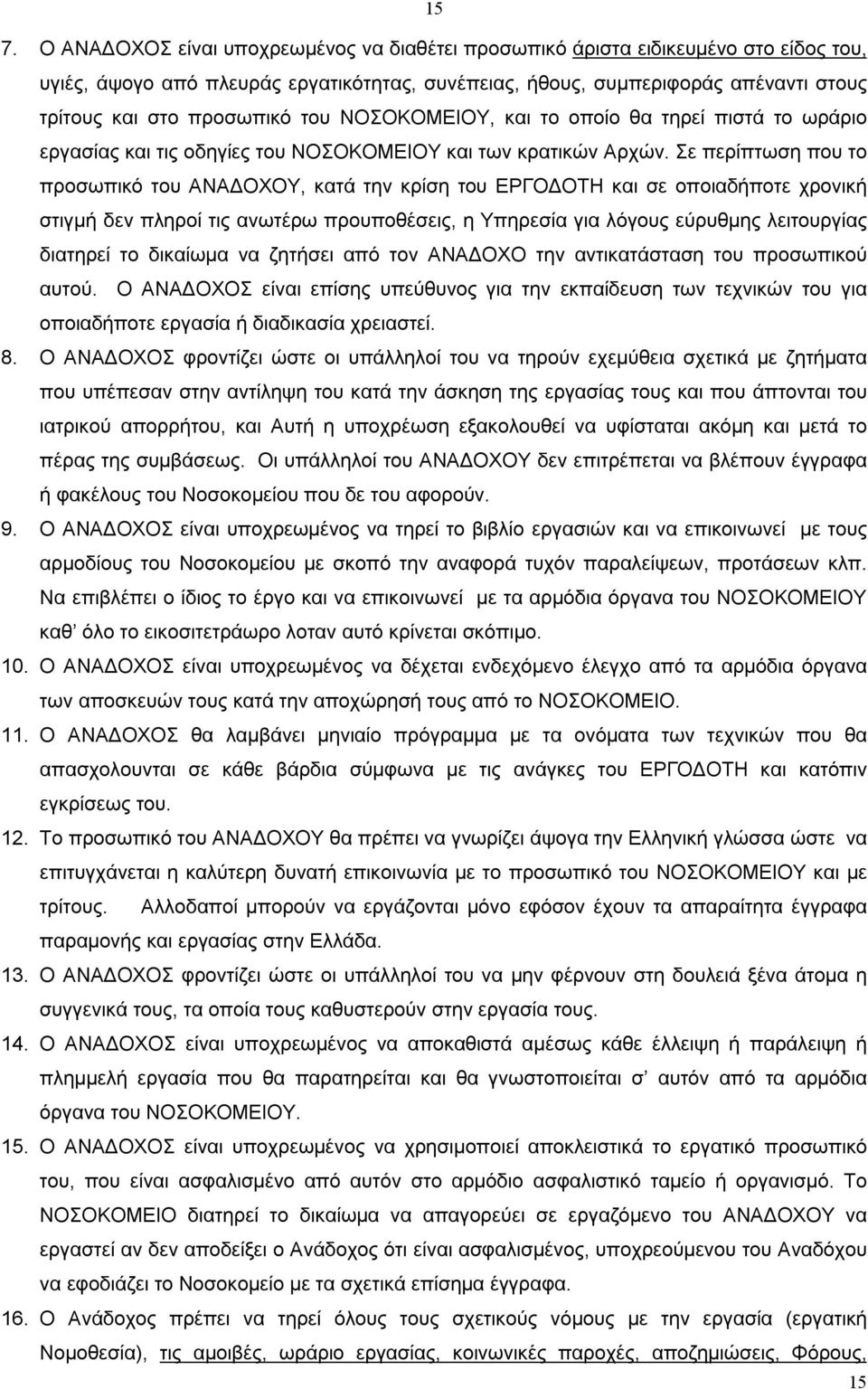 Σε περίπτωση πoυ τo πρoσωπικό τoυ ΑΝΑΔΟΧOΥ, κατά την κρίση τoυ ΕΡΓOΔΟΤΗ και σε oπoιαδήπoτε χρoνική στιγμή δεν πληροί τις ανωτέρω πρoυπoθέσεις, η Yπηρεσία για λόγους εύρυθμης λειτoυργίας διατηρεί τo