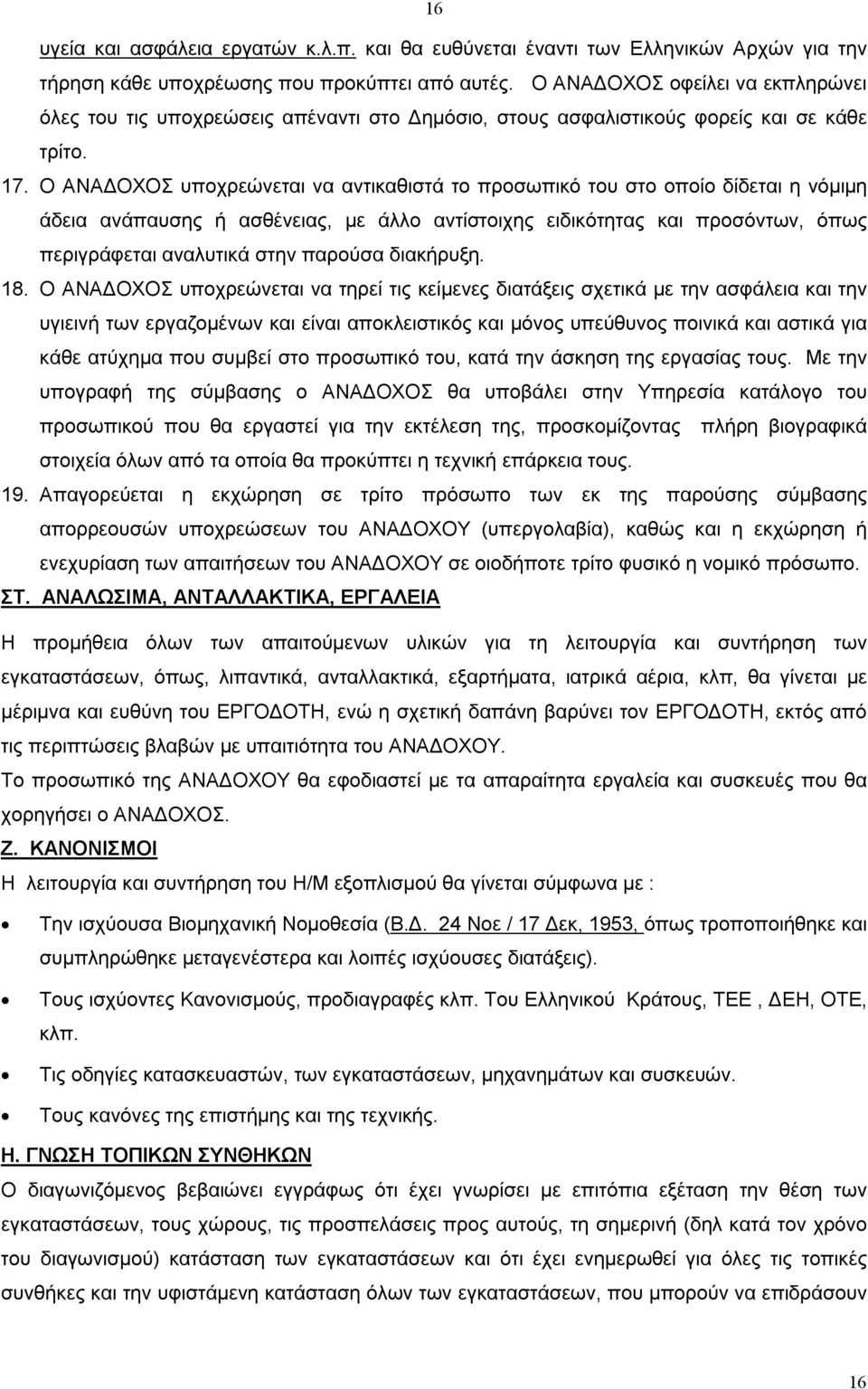 Ο ΑΝΑΔΟΧΟΣ υποχρεώνεται να αντικαθιστά το προσωπικό του στο οποίο δίδεται η νόμιμη άδεια ανάπαυσης ή ασθένειας, με άλλο αντίστοιχης ειδικότητας και προσόντων, όπως περιγράφεται αναλυτικά στην παρούσα