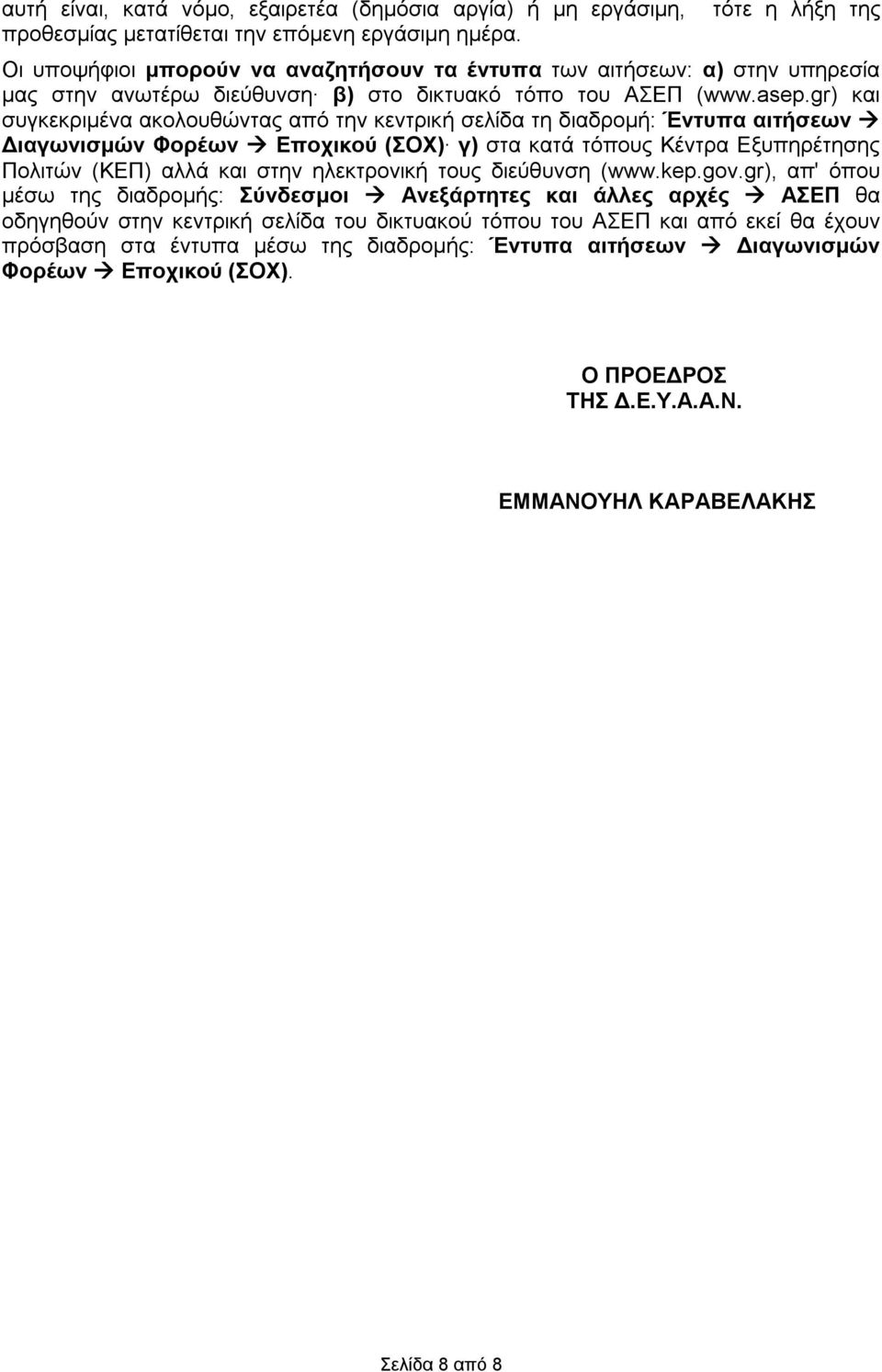 gr) συγκεκριμένα ακολουθώντας από την κεντρική σελίδα τη διαδρομή: Έντυπα αιτήσεων Διαγωνισμών Φορέων Εποχικού (ΣΟΧ) γ) στα κατά τόπους Κέντρα Εξυπηρέτησης Πολιτών (ΚΕΠ) αλλά στην ηλεκτρονική τους