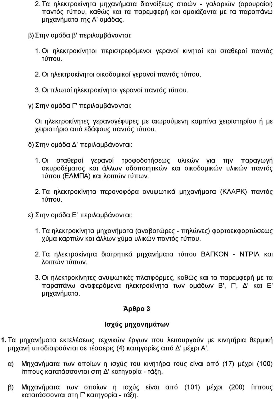 γ) Στην οµάδα Γ' περιλαµβάνονται: Οι ηλεκτροκίνητες γερανογέφυρες µε αιωρούµενη καµπίνα χειριστηρίου ή µε χειριστήριο από εδάφους παντός τύπου. δ) Στην οµάδα ' περιλαµβάνονται: 1.