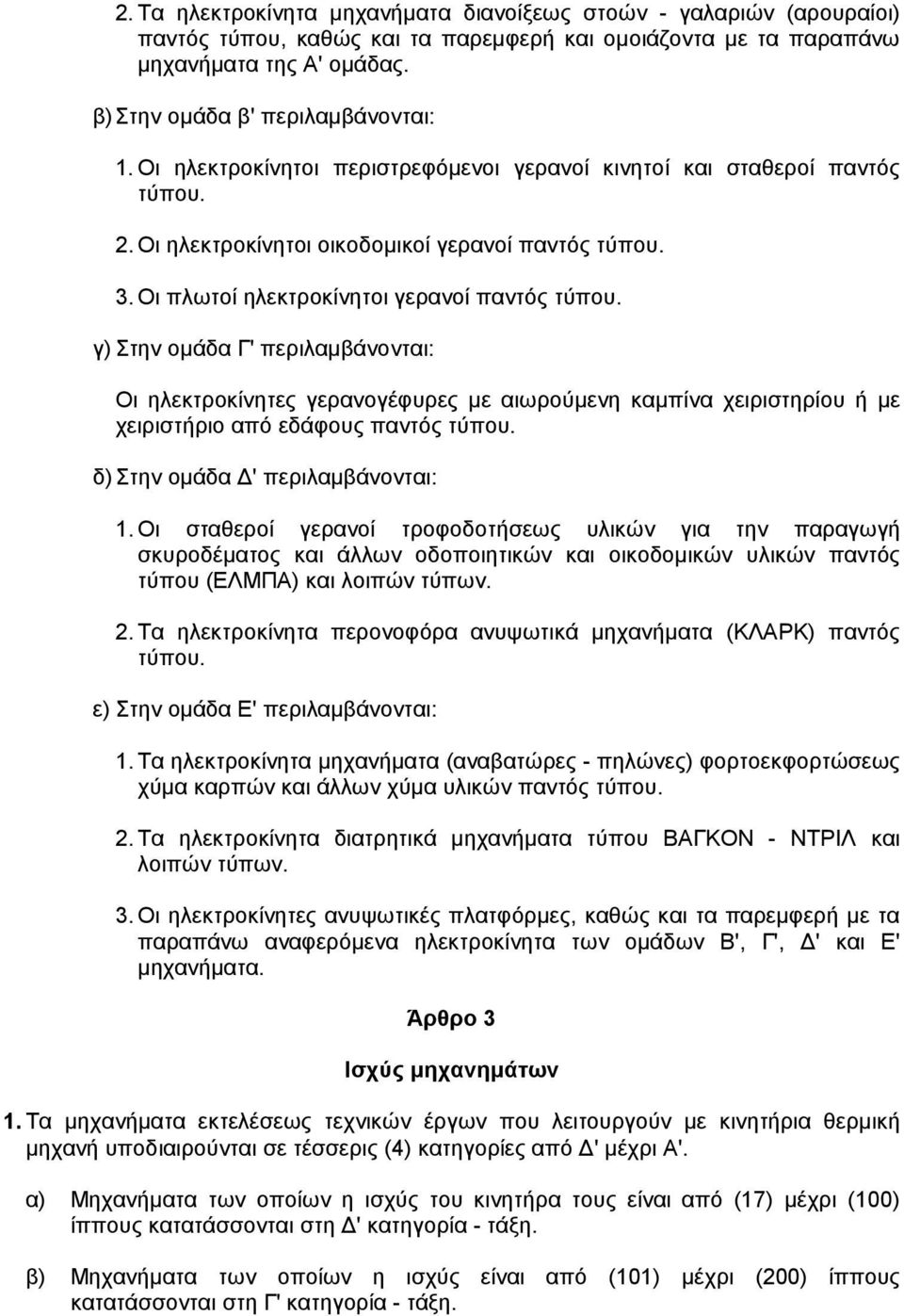 γ) Στην οµάδα Γ' περιλαµβάνονται: Οι ηλεκτροκίνητες γερανογέφυρες µε αιωρούµενη καµπίνα χειριστηρίου ή µε χειριστήριο από εδάφους παντός τύπου. δ) Στην οµάδα ' περιλαµβάνονται: 1.