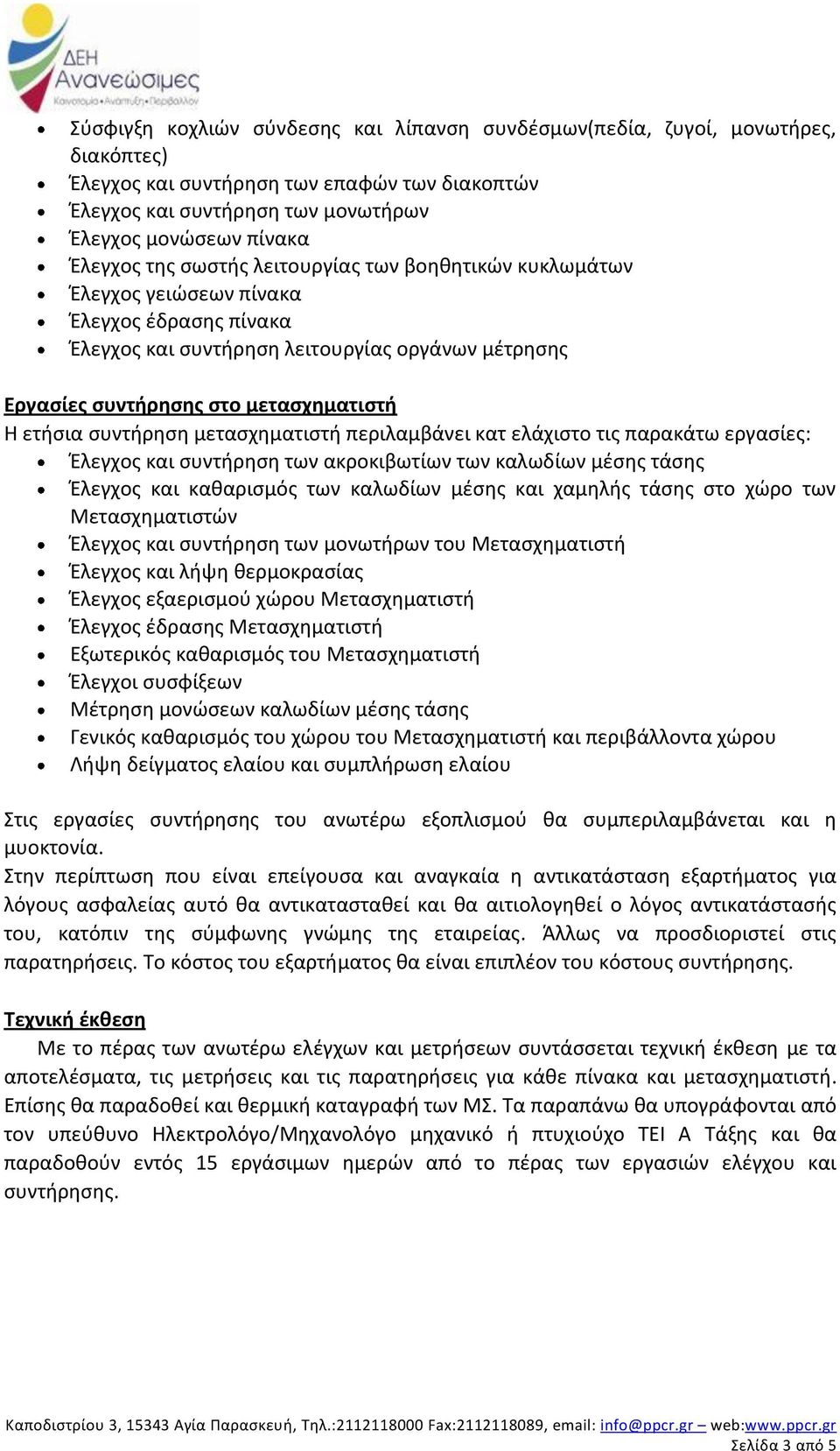 συντήρηση μετασχηματιστή περιλαμβάνει κατ ελάχιστο τις παρακάτω εργασίες: Έλεγχος και συντήρηση των ακροκιβωτίων των καλωδίων μέσης τάσης Έλεγχος και καθαρισμός των καλωδίων μέσης και χαμηλής τάσης