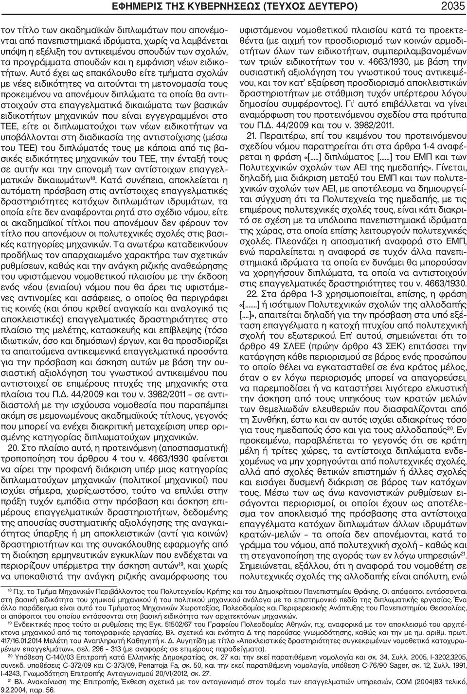 Αυτό έχει ως επακόλουθο είτε τμήματα σχολών με νέες ειδικότητες να αιτούνται τη μετονομασία τους προκειμένου να απονέμουν διπλώματα τα οποία θα αντι στοιχούν στα επαγγελματικά δικαιώματα των βασικών